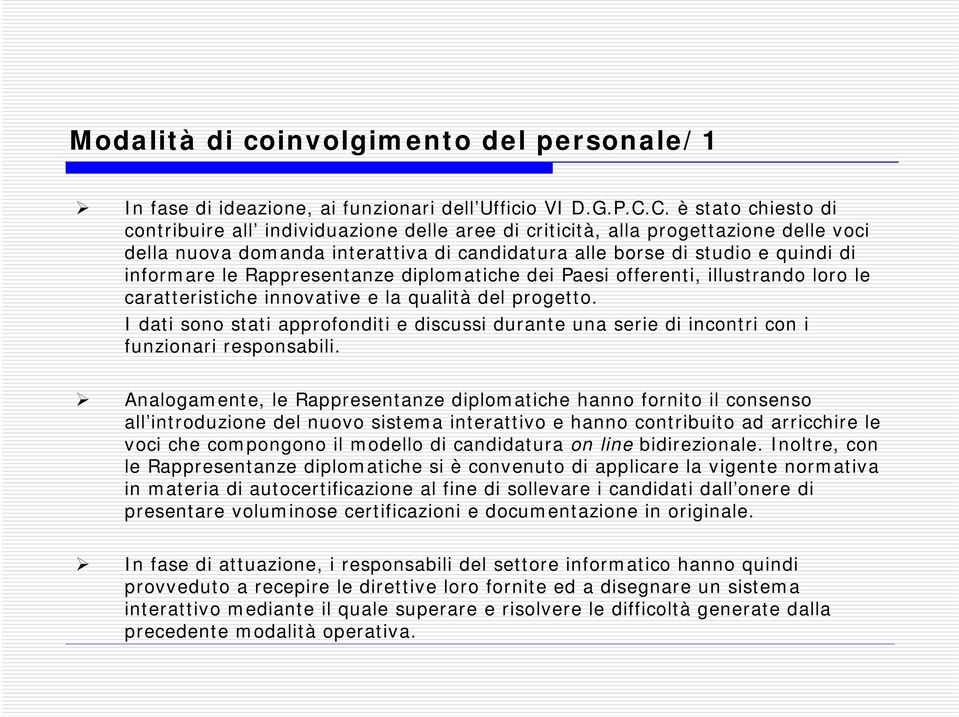 le Rappresentanze diplomatiche dei Paesi offerenti, illustrando loro le caratteristiche innovative e la qualità del progetto.