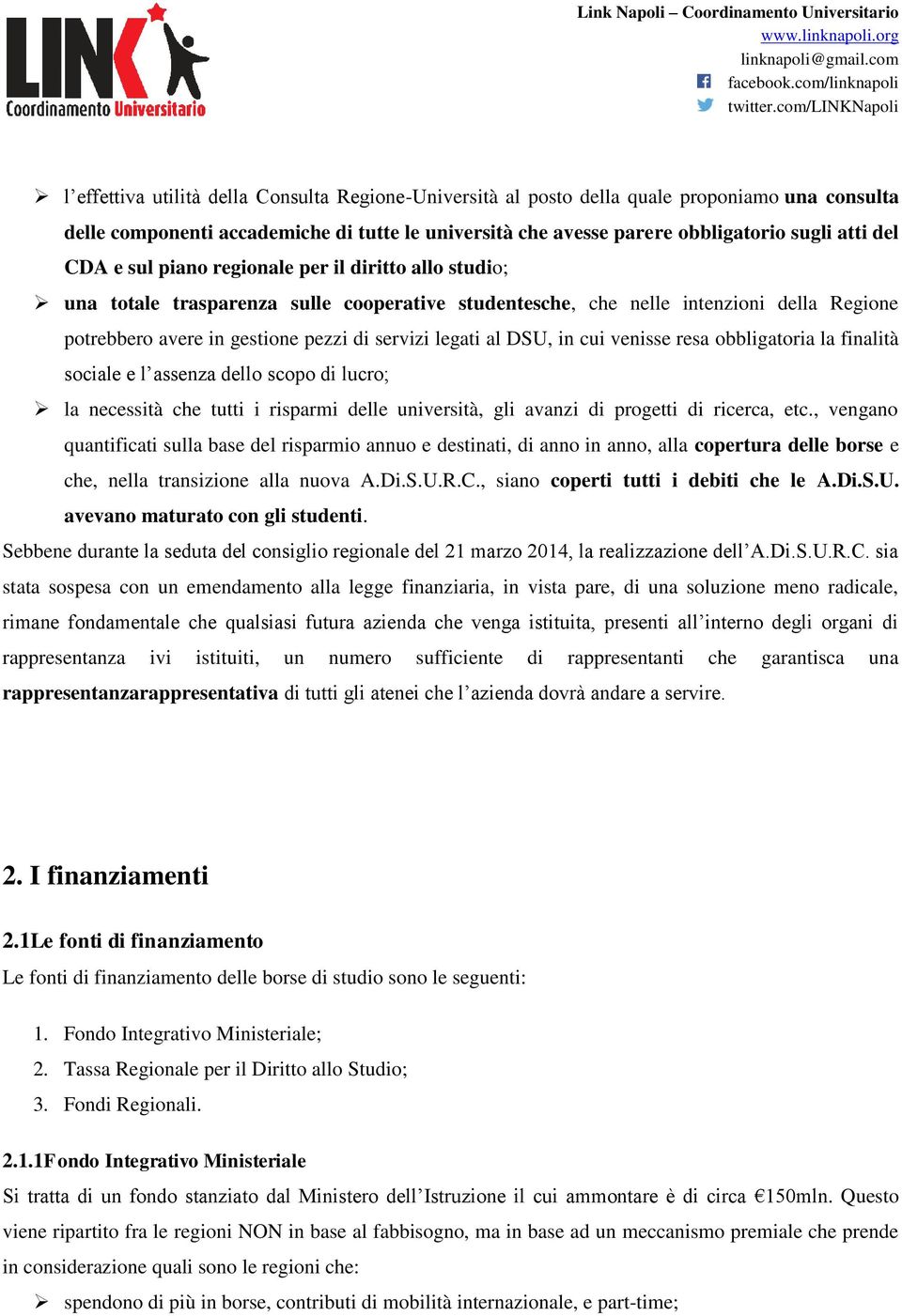 DSU, in cui venisse resa obbligatoria la finalità sociale e l assenza dello scopo di lucro; la necessità che tutti i risparmi delle università, gli avanzi di progetti di ricerca, etc.