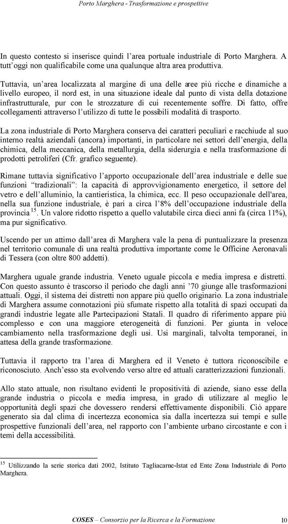 le strozzature di cui recentemente soffre. Di fatto, offre collegamenti attraverso l utilizzo di tutte le possibili modalità di trasporto.