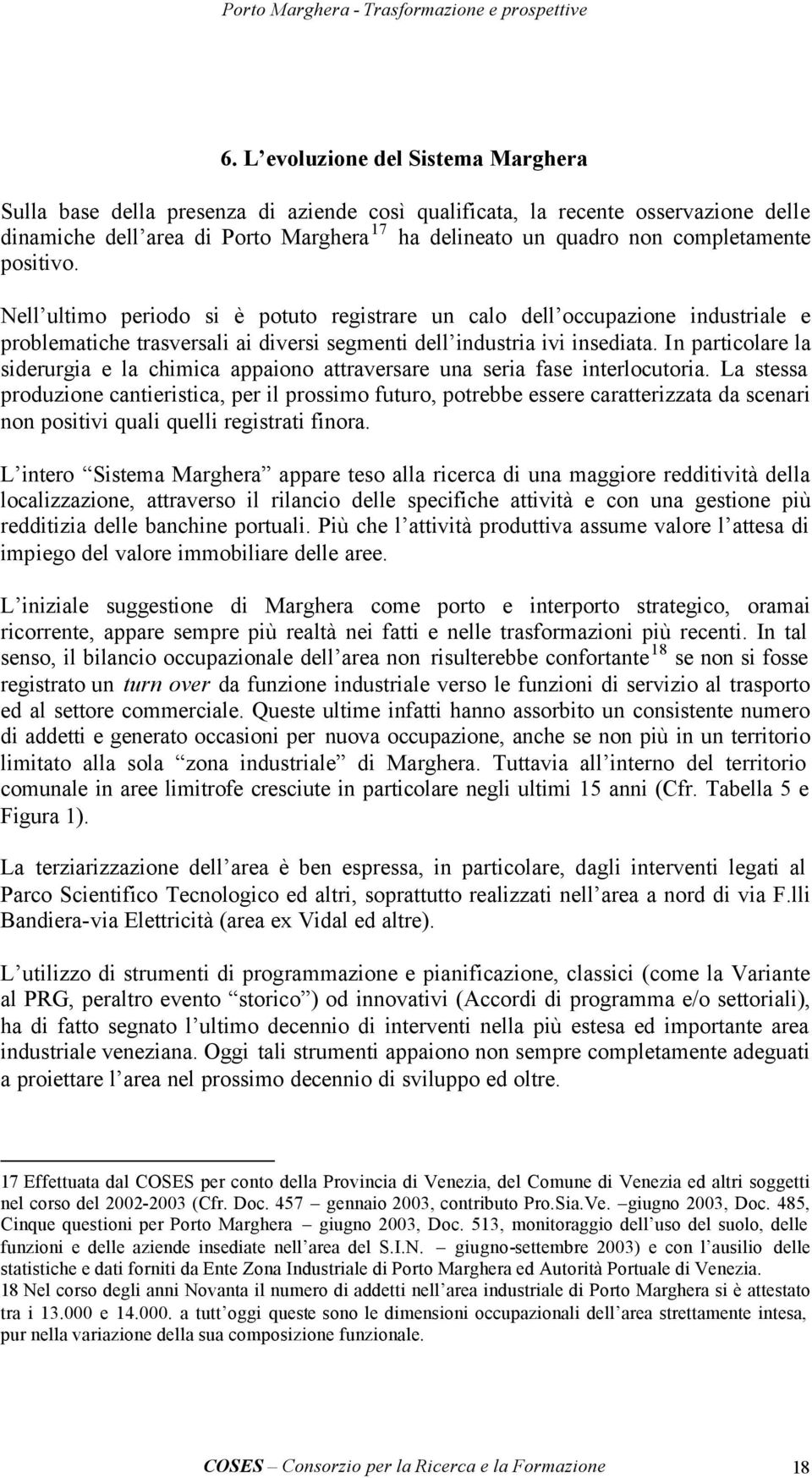 In particolare la siderurgia e la chimica appaiono attraversare una seria fase interlocutoria.