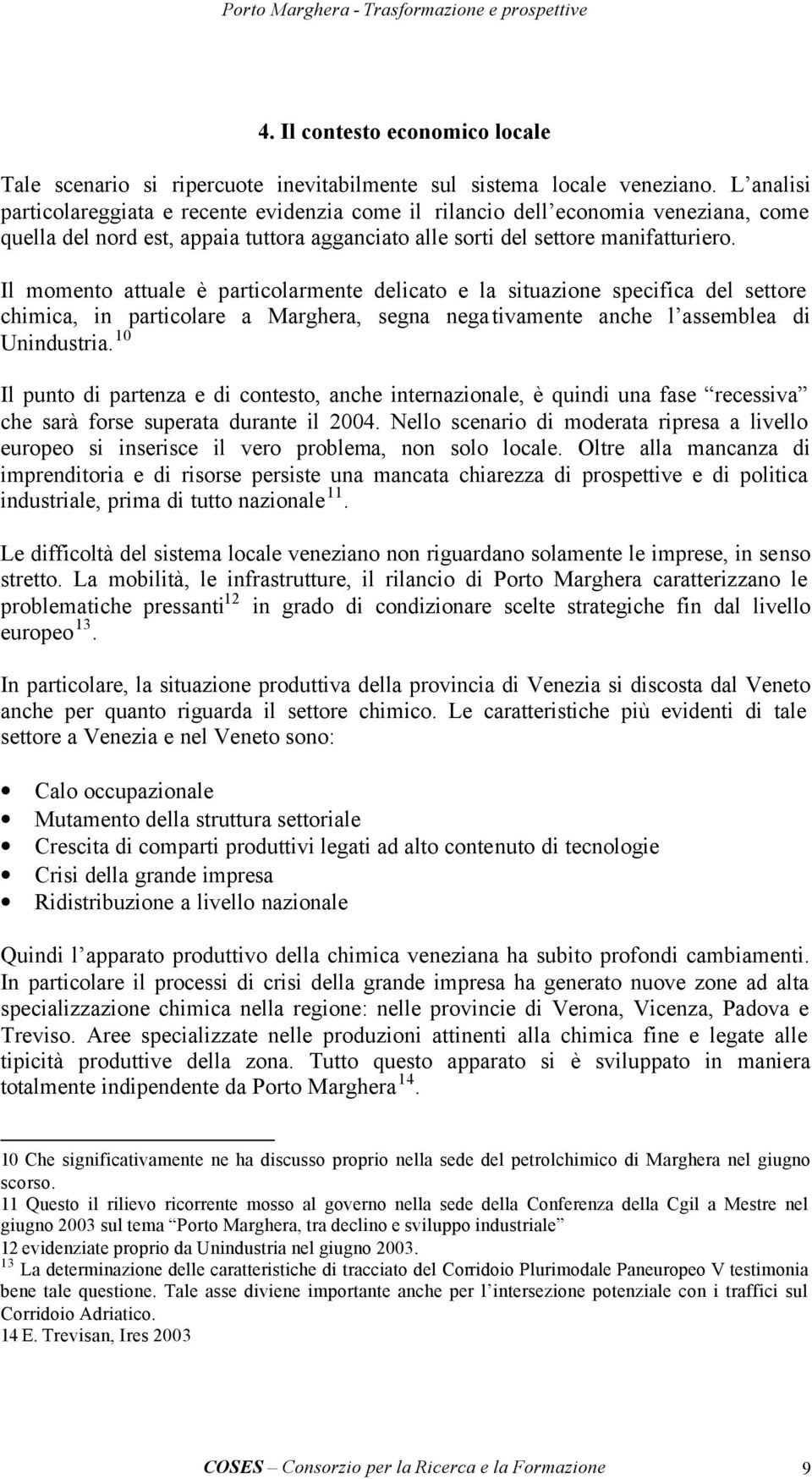 Il momento attuale è particolarmente delicato e la situazione specifica del settore chimica, in particolare a Marghera, segna negativamente anche l assemblea di Unindustria.