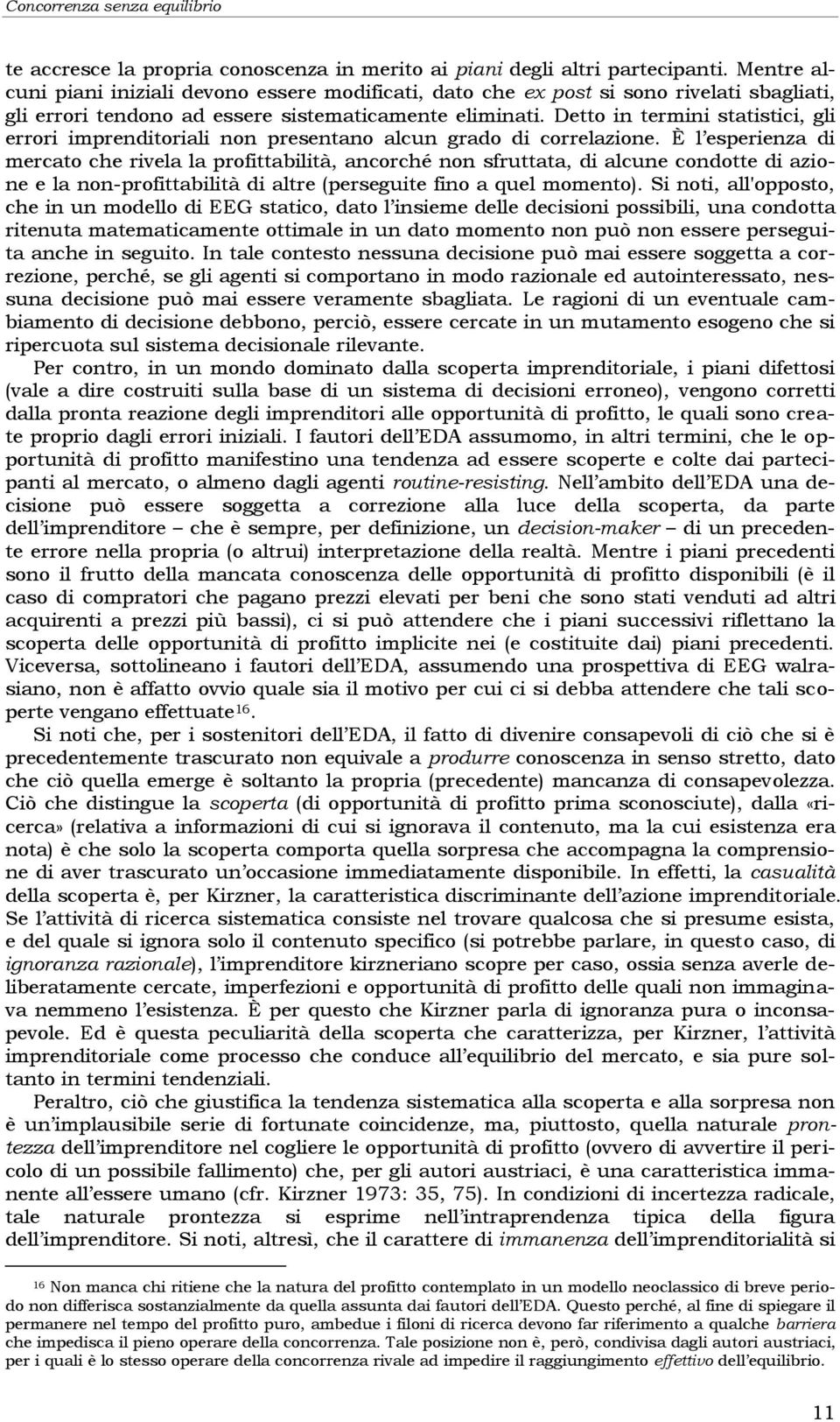 Detto in termini statistici, gli errori imprenditoriali non presentano alcun grado di correlazione.