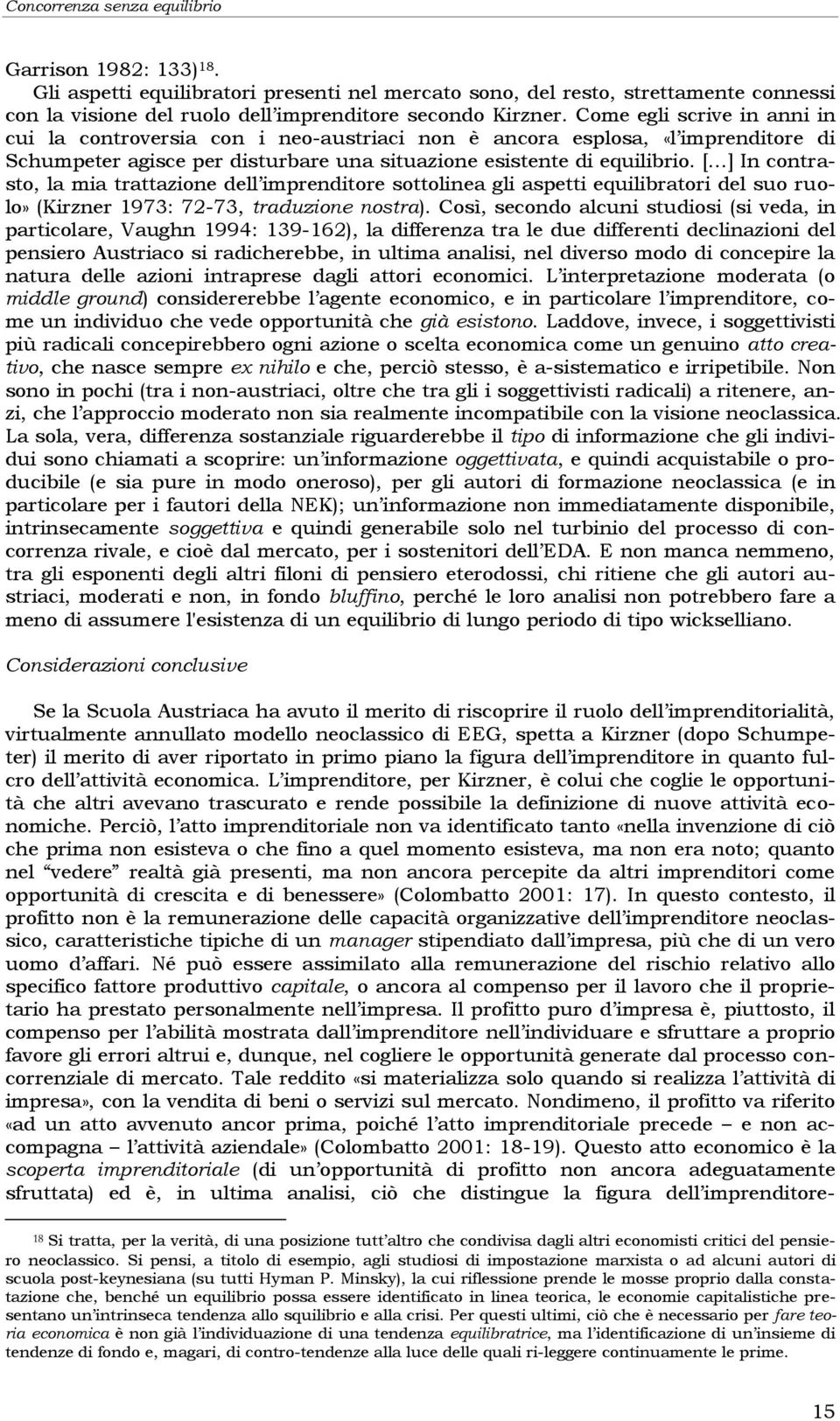 [ ] In contrasto, la mia trattazione dell imprenditore sottolinea gli aspetti equilibratori del suo ruolo» (Kirzner 1973: 72-73, traduzione nostra).