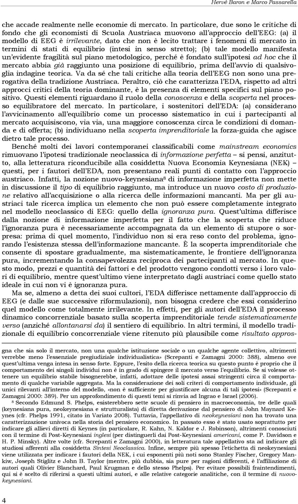 mercato in termini di stati di equilibrio (intesi in senso stretto); (b) tale modello manifesta un evidente fragilità sul piano metodologico, perché è fondato sull ipotesi ad hoc che il mercato abbia