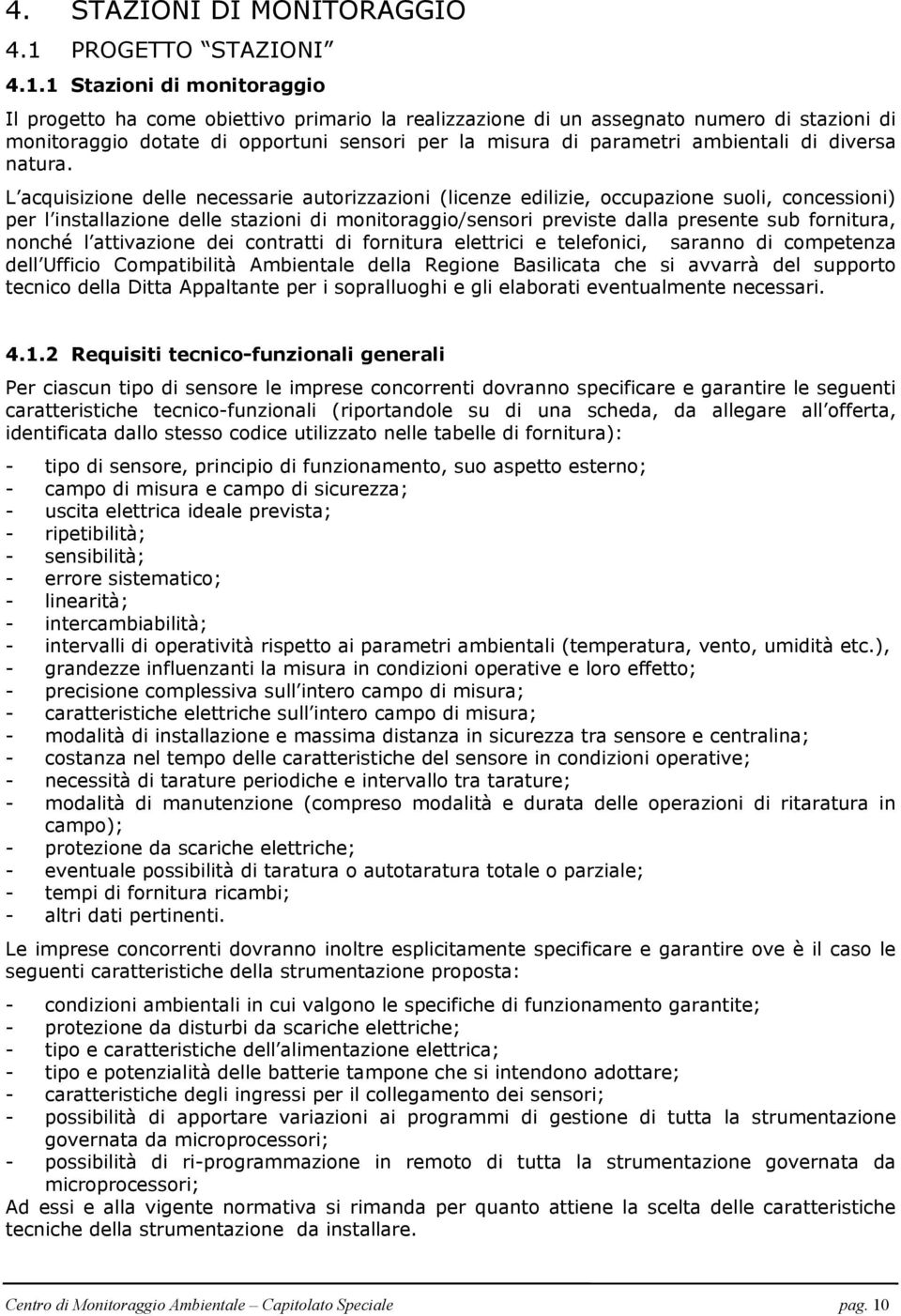 1 Stazioni di monitoraggio Il progetto ha come obiettivo primario la realizzazione di un assegnato numero di stazioni di monitoraggio dotate di opportuni sensori per la misura di parametri ambientali