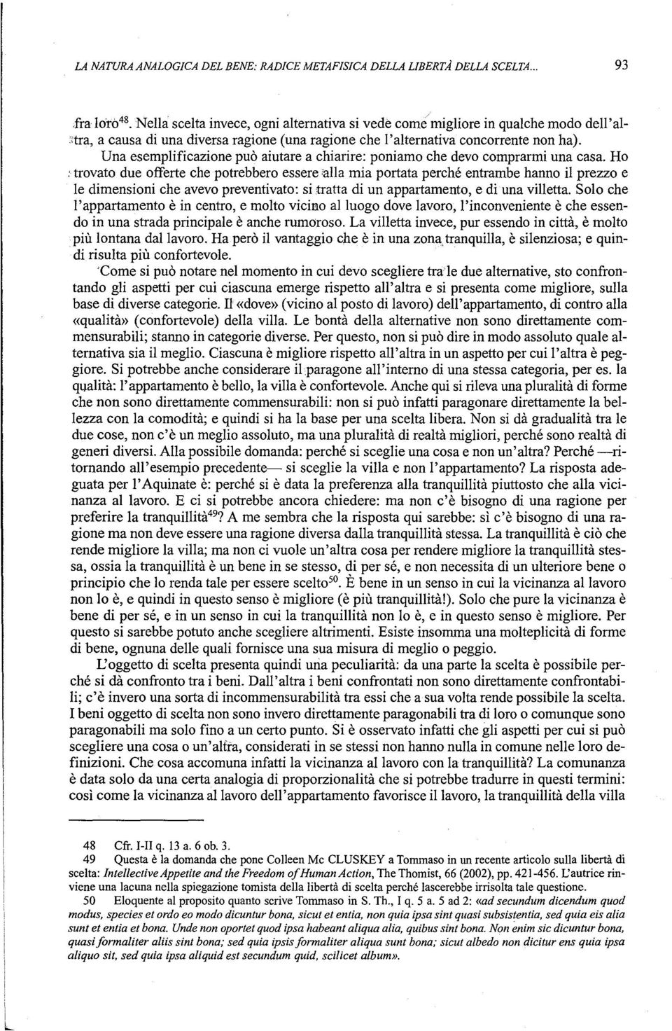 Una esemplificazione puo aiutare a chiarire: poniamo che devo comprarmi una casa.