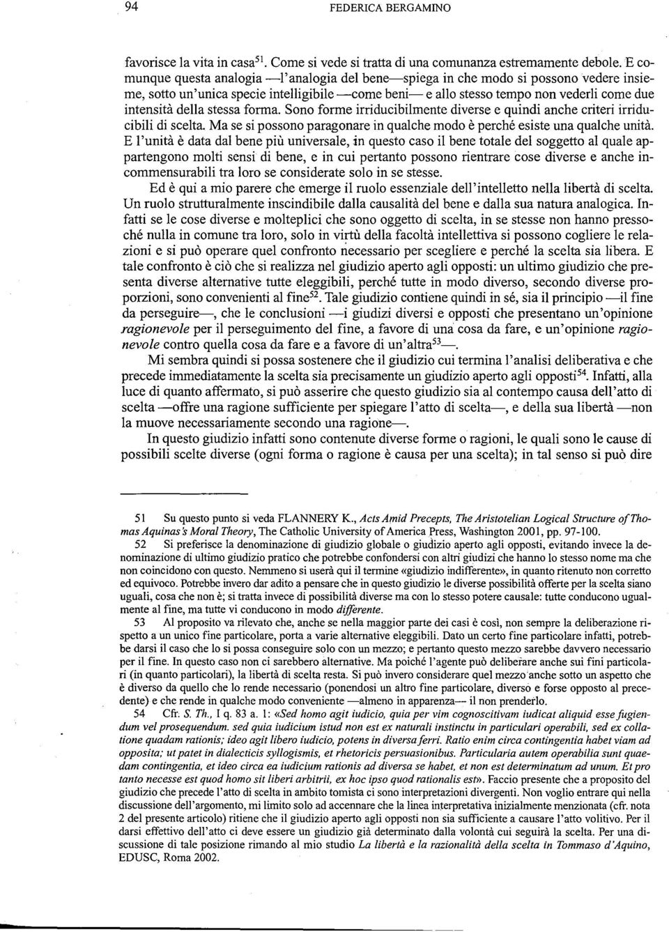 stessa forma. Sono forme irriducibilmente diverse e quindi anche criteri irriducibili di scelta. Ma se si possono paragonare in qualche modo e perche esiste una qualche unita.