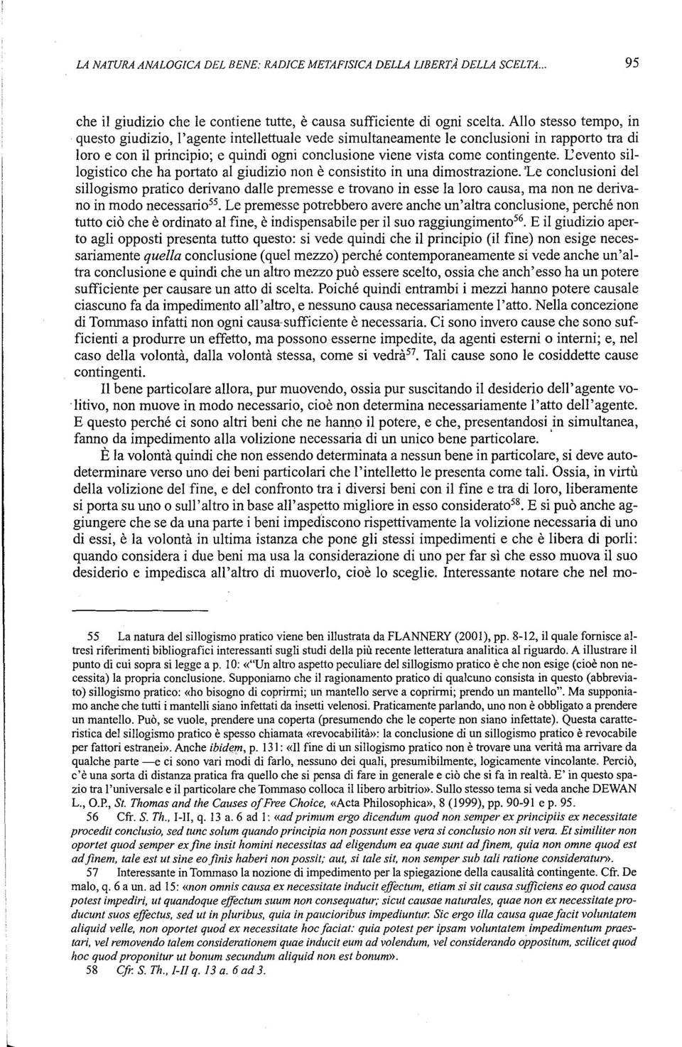 Cevento sillogistico che ha portato al giudizio non e consistito in una dimostrazione. 'Le conclusioni del sillogismo pratico derivano dalle premesse e trovano in esse Ia!