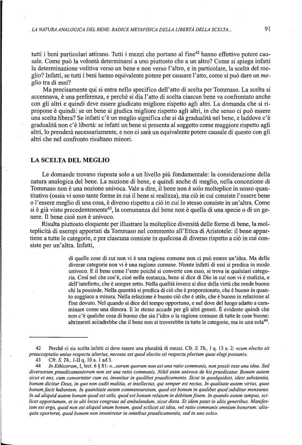 Infatti, se tutti i beni hanno equivalente potere per causare l'atto, come sipuo dare un meglio tra di essi? Ma precisamente qui si entra nello specifico dell' atto di scelta per Tommaso.