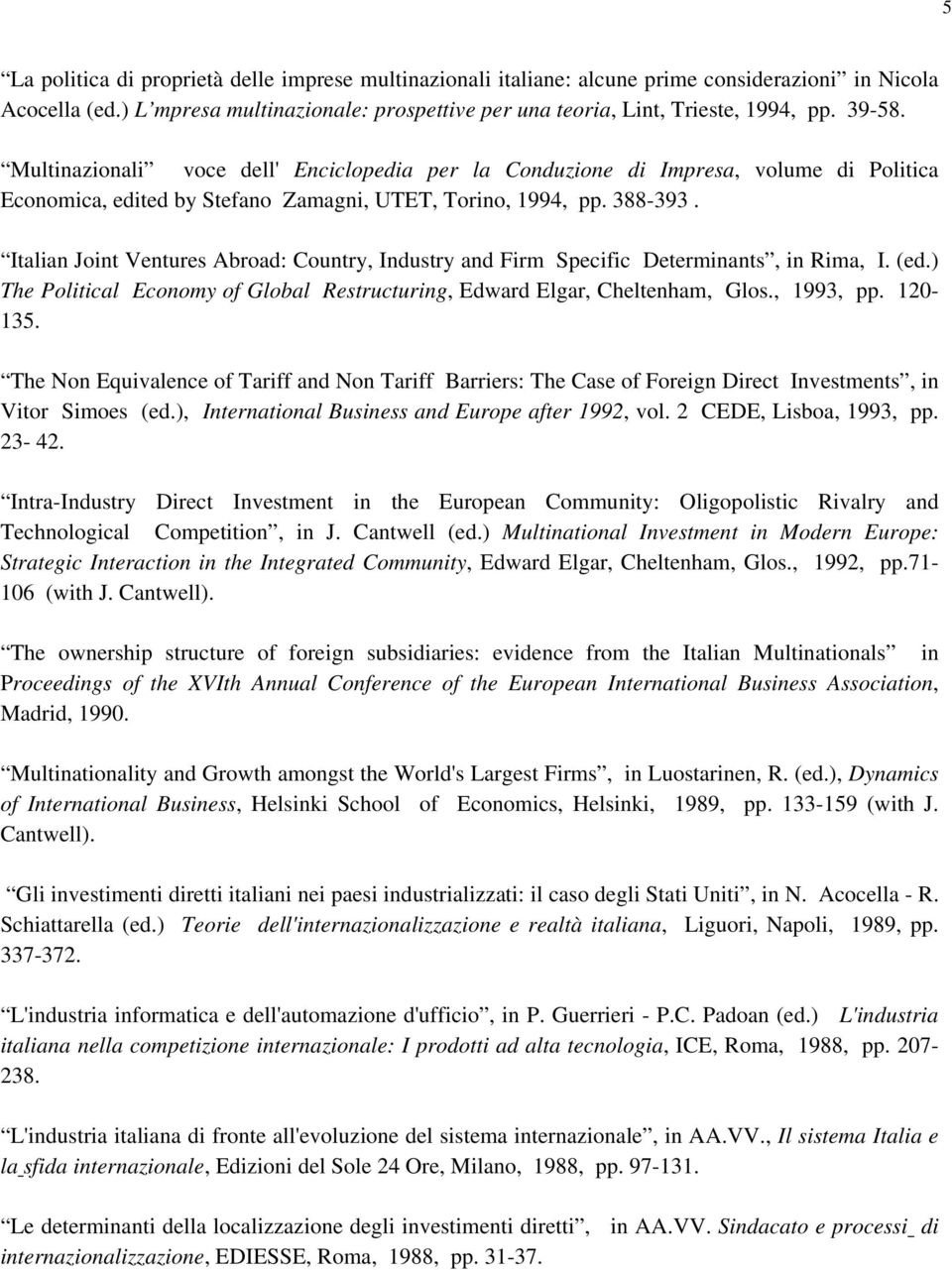 Italian Joint Ventures Abroad: Country, Industry and Firm Specific Determinants, in Rima, I. (ed.) The Political Economy of Global Restructuring, Edward Elgar, Cheltenham, Glos., 1993, pp. 120-135.