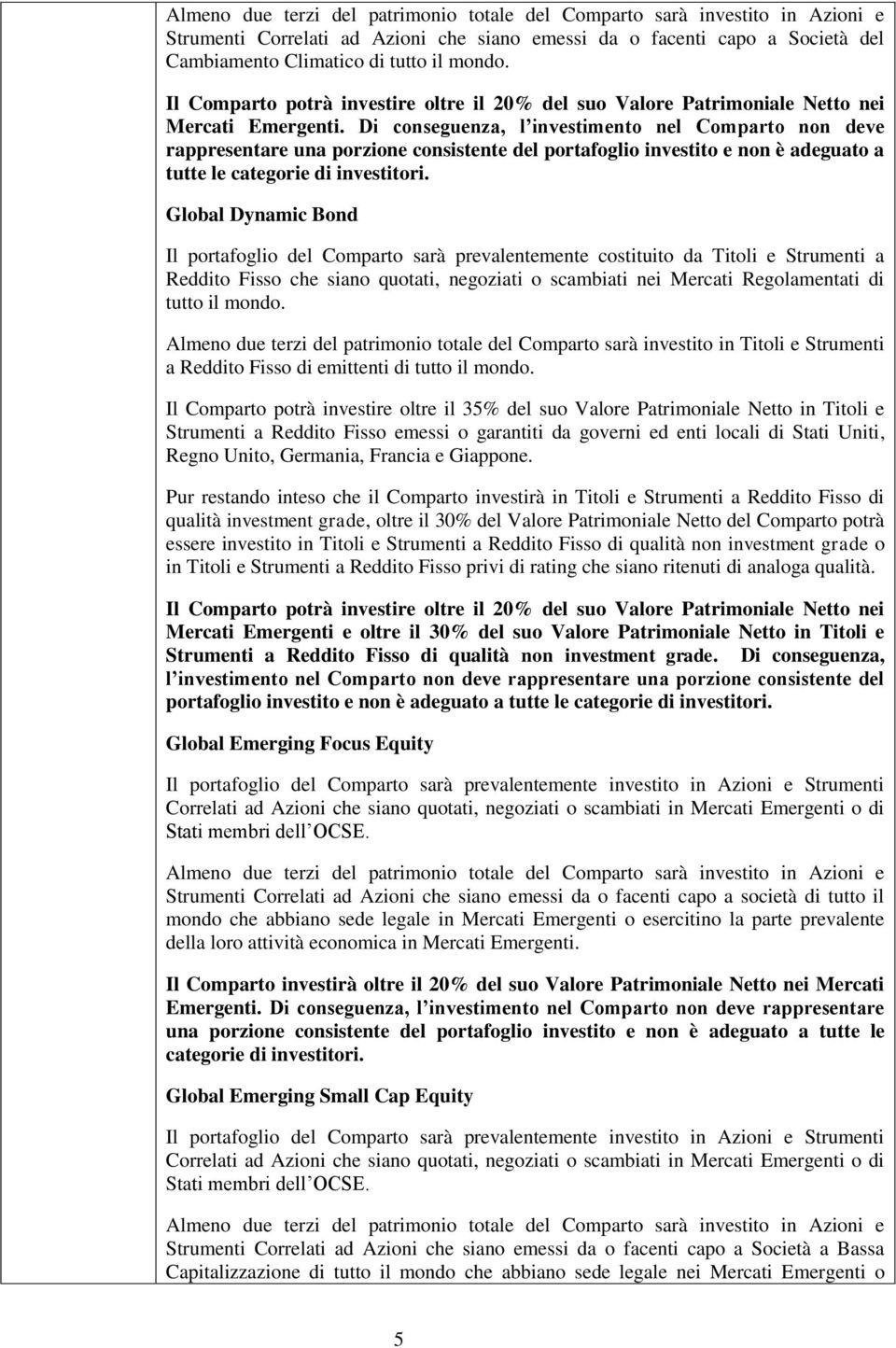 Global Dynamic Bond Il portafoglio del Comparto sarà prevalentemente costituito da Titoli e Strumenti a Reddito Fisso che siano quotati, negoziati o scambiati nei Mercati Regolamentati di tutto il