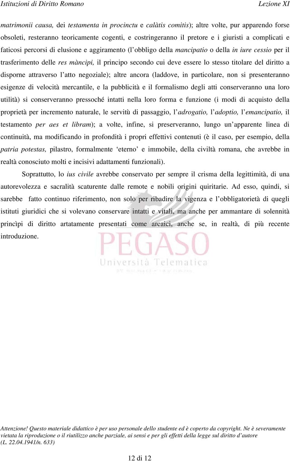 diritto a disporne attraverso l atto negoziale); altre ancora (laddove, in particolare, non si presenteranno esigenze di velocità mercantile, e la pubblicità e il formalismo degli atti conserveranno