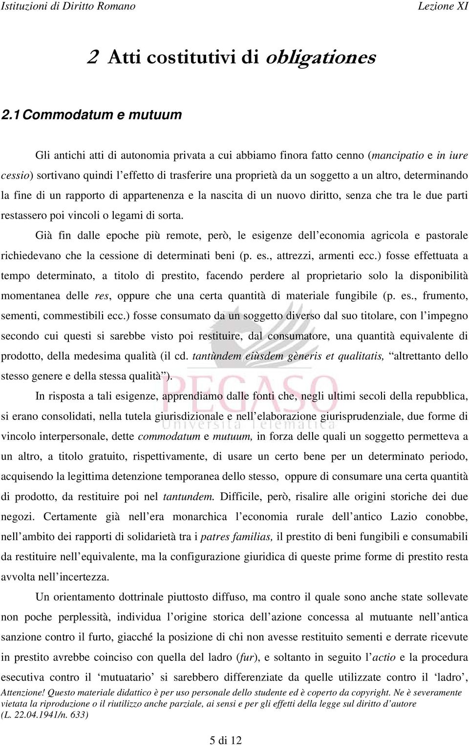 altro, determinando la fine di un rapporto di appartenenza e la nascita di un nuovo diritto, senza che tra le due parti restassero poi vincoli o legami di sorta.