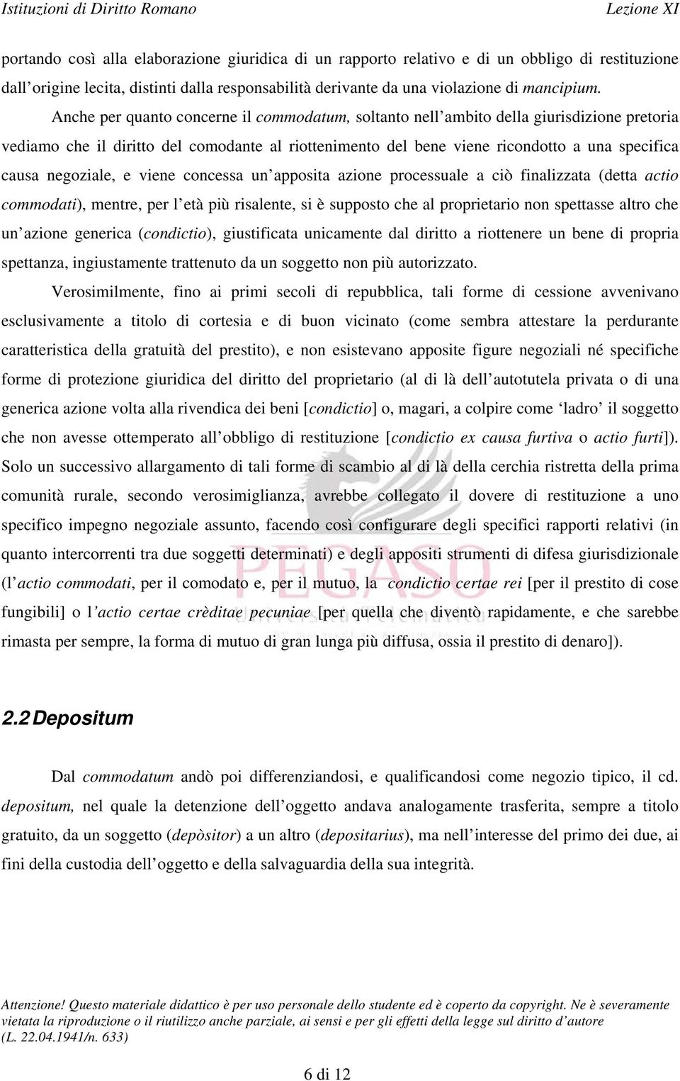 negoziale, e viene concessa un apposita azione processuale a ciò finalizzata (detta actio commodati), mentre, per l età più risalente, si è supposto che al proprietario non spettasse altro che un