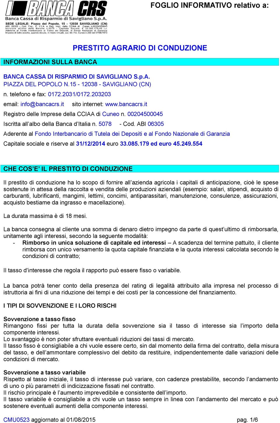 5078 - Cod. ABI 06305 Aderente al Fondo Interbancario di Tutela dei Depositi e al Fondo Nazionale di Garanzia Capitale sociale e riserve al 31/12/2014 euro 33.085.179 ed euro 45.249.