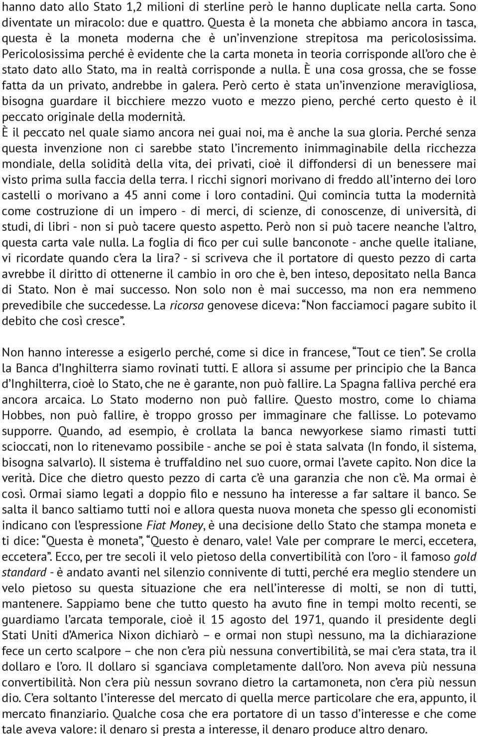 Pericolosissima perché è evidente che la carta moneta in teoria corrisponde all oro che è stato dato allo Stato, ma in realtà corrisponde a nulla.