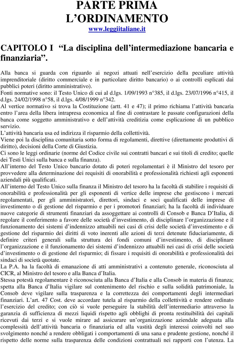 pubblici poteri (diritto amministrativo). Fonti normative sono: il Testo Unico di cui al d.lgs. 1/09/1993 n 385, il d.lgs. 23/07/1996 n 415, il d.lgs. 24/02/1998 n 58, il d.lgs. 4/08/1999 n 342.