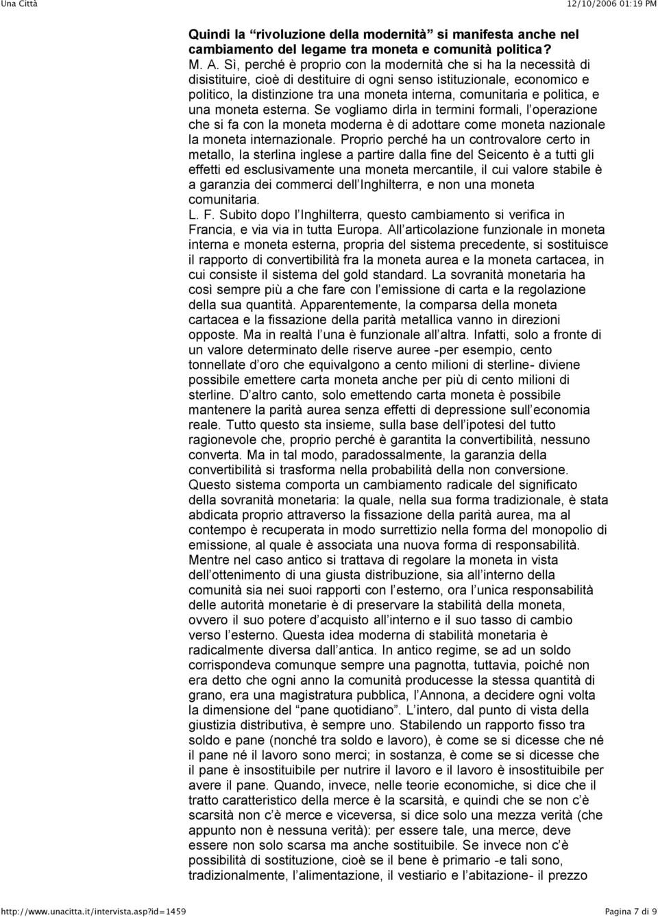 e politica, e una moneta esterna. Se vogliamo dirla in termini formali, l operazione che si fa con la moneta moderna è di adottare come moneta nazionale la moneta internazionale.