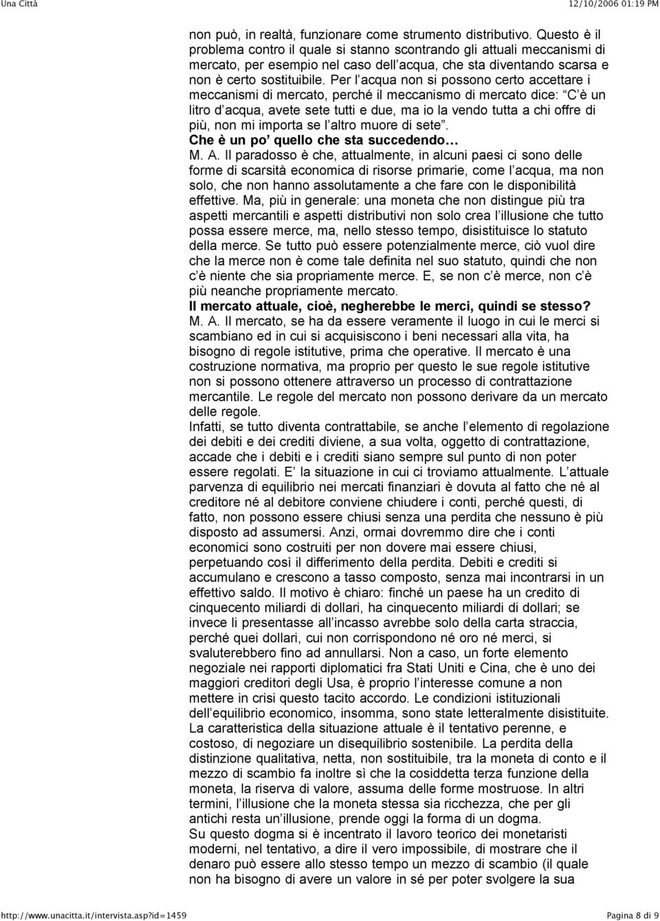 Per l acqua non si possono certo accettare i meccanismi di mercato, perché il meccanismo di mercato dice: C è un litro d acqua, avete sete tutti e due, ma io la vendo tutta a chi offre di più, non mi