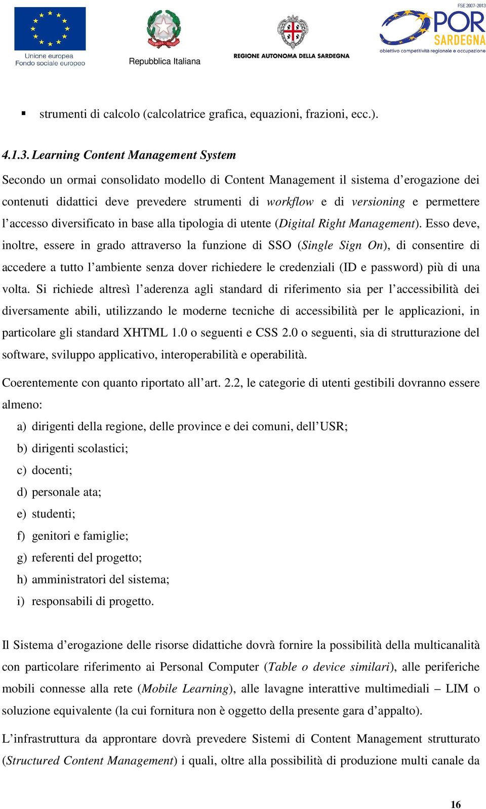 permettere l accesso diversificato in base alla tipologia di utente (Digital Right Management).