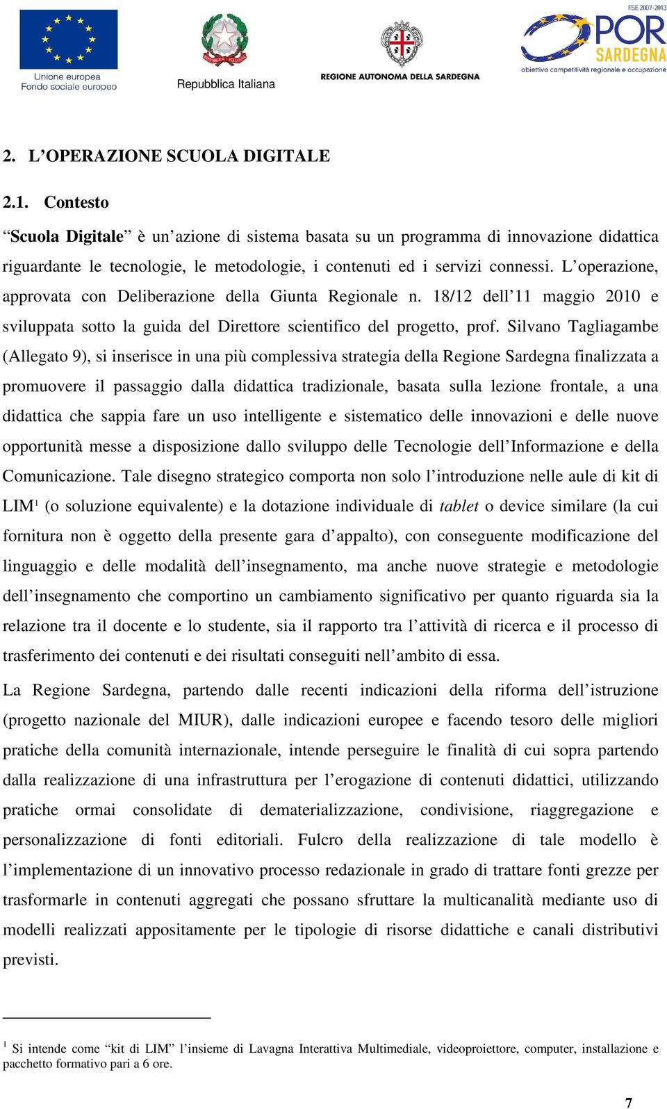 L operazione, approvata con Deliberazione della Giunta Regionale n. 18/12 dell 11 maggio 2010 e sviluppata sotto la guida del Direttore scientifico del progetto, prof.