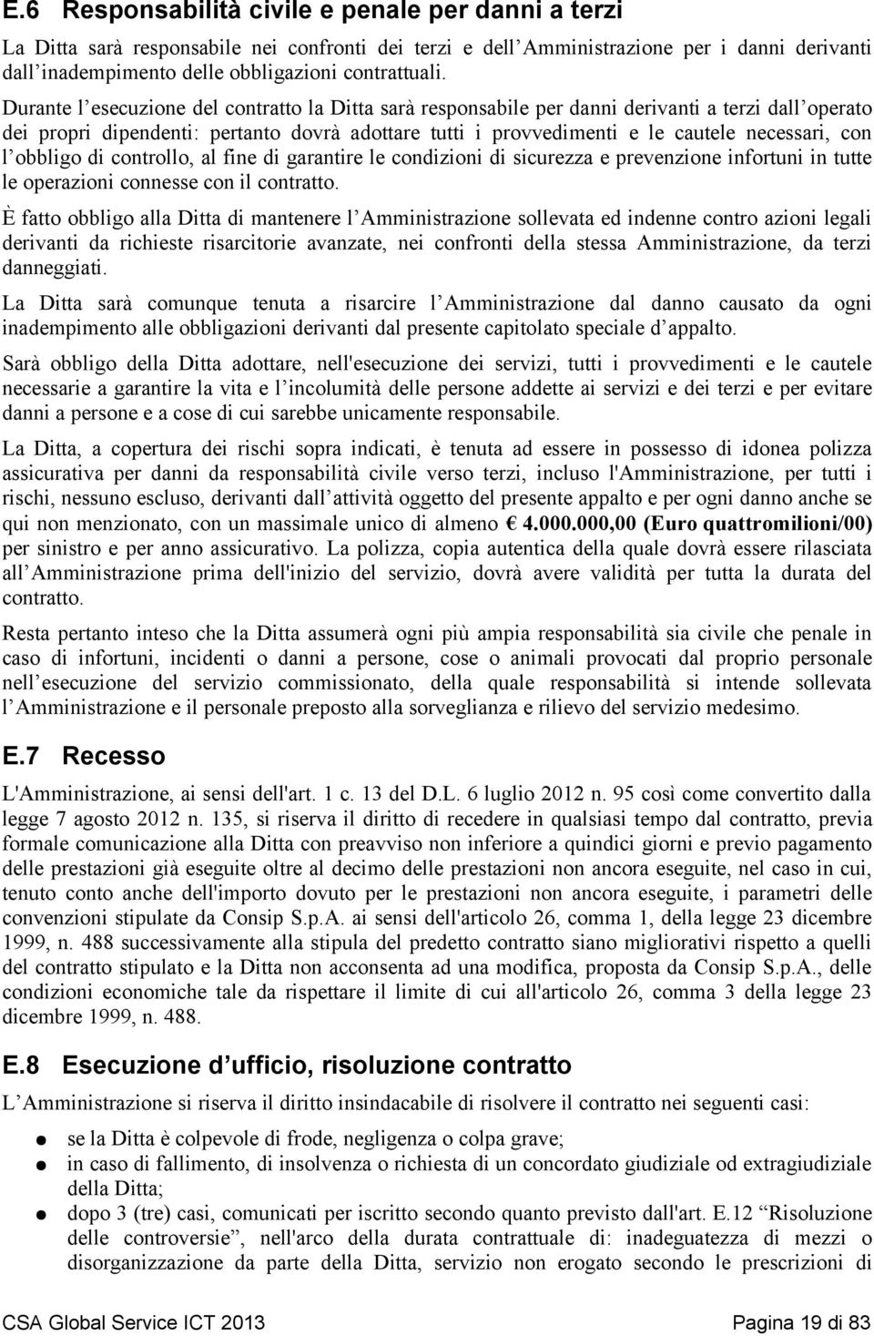 l obbligo di controllo, al fine di garantire le condizioni di sicurezza e prevenzione infortuni in tutte le operazioni connesse con il contratto.