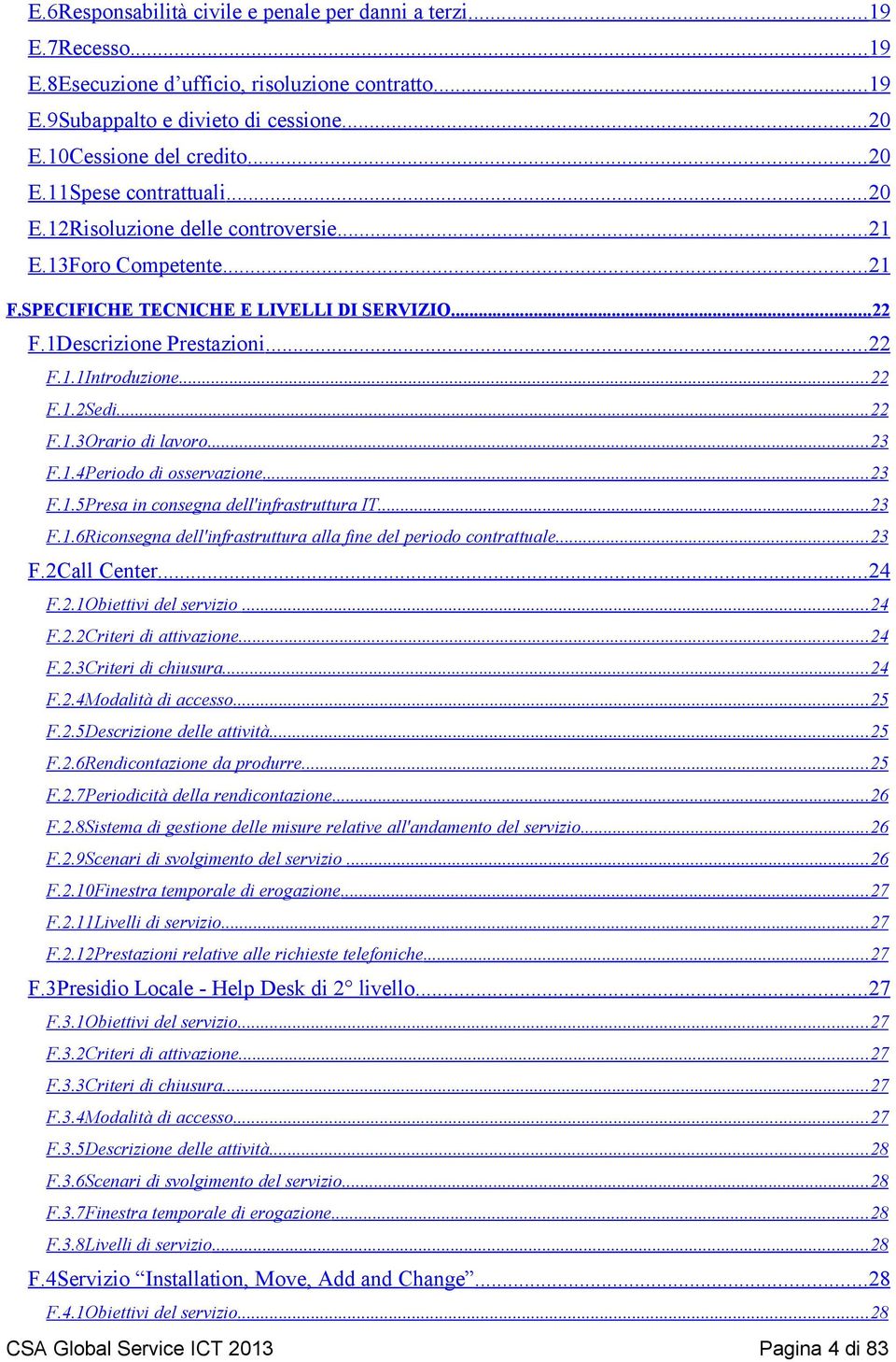 ....5presa in consegna dell'infrastruttura IT.....6Riconsegna dell'infrastruttura alla fine del periodo contrattuale....call Center...4..Obiettivi del servizio...4..criteri di attivazione...4..criteri di chiusura.