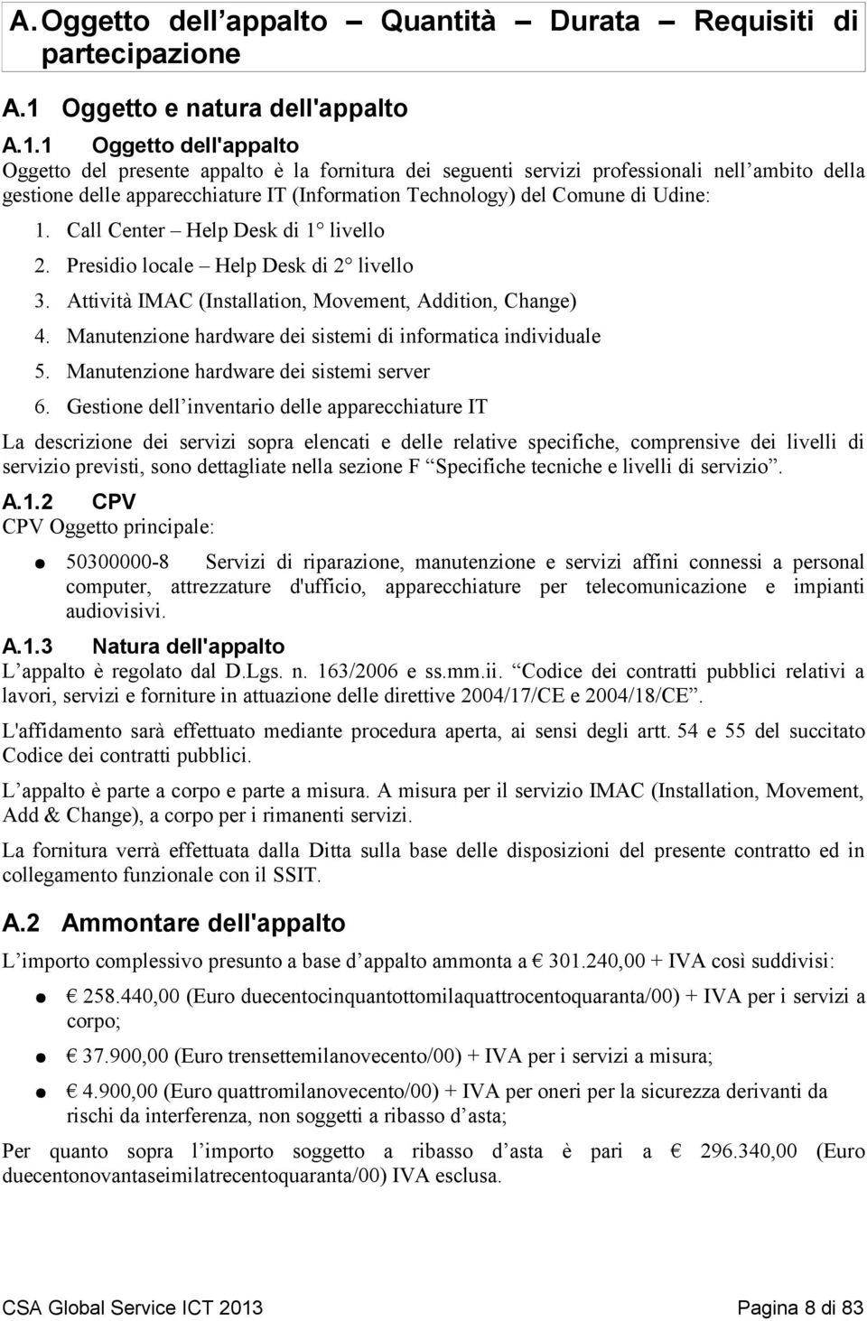 Call Center Help Desk di livello. Presidio locale Help Desk di livello. Attività IMAC (Installation, Movement, Addition, Change) 4. Manutenzione hardware dei sistemi di informatica individuale 5.