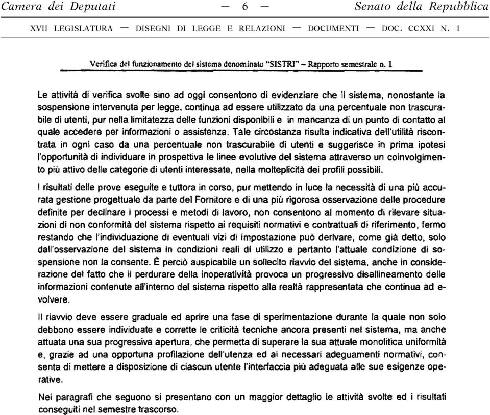 1 Le attività di verifica svolte sino ad oggi consentono di evidenziare che il sistema, nonostante la sospensione intervenuta per legge, continua ad essere utilizzato da una percentuale non