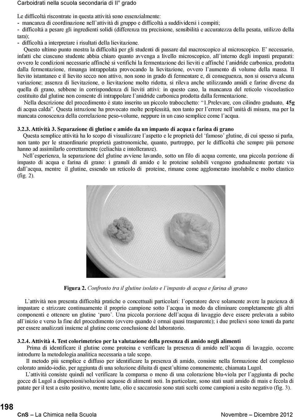 lievitazione. Questo ultimo punto mostra la difficoltà per gli studenti di passare dal macroscopico al microscopico.