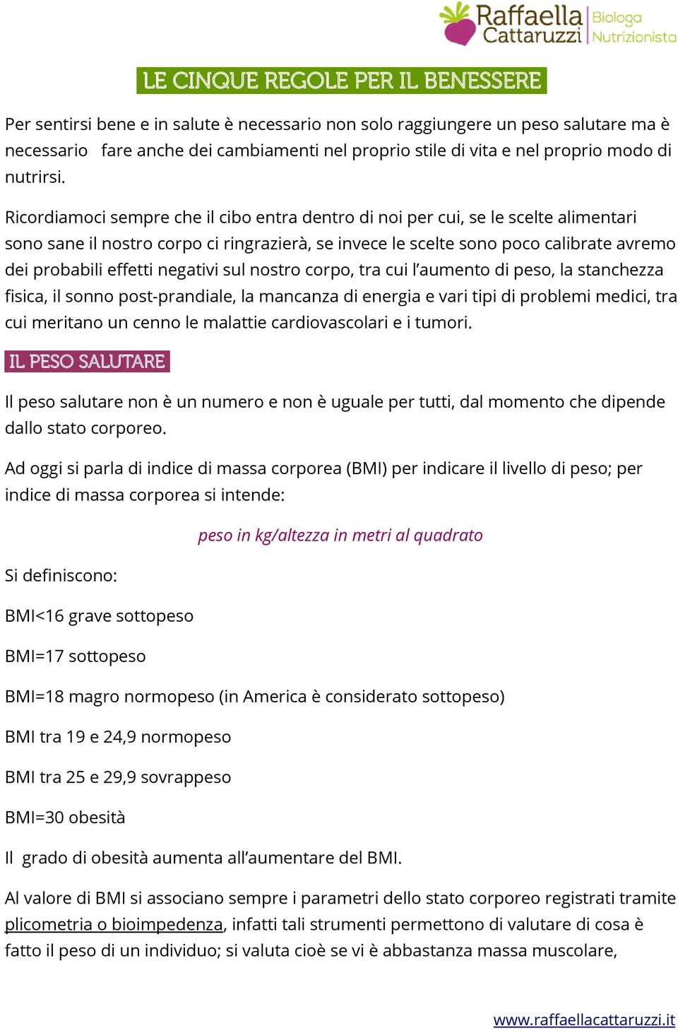 Ricordiamoci sempre che il cibo entra dentro di noi per cui, se le scelte alimentari sono sane il nostro corpo ci ringrazierà, se invece le scelte sono poco calibrate avremo dei probabili effetti