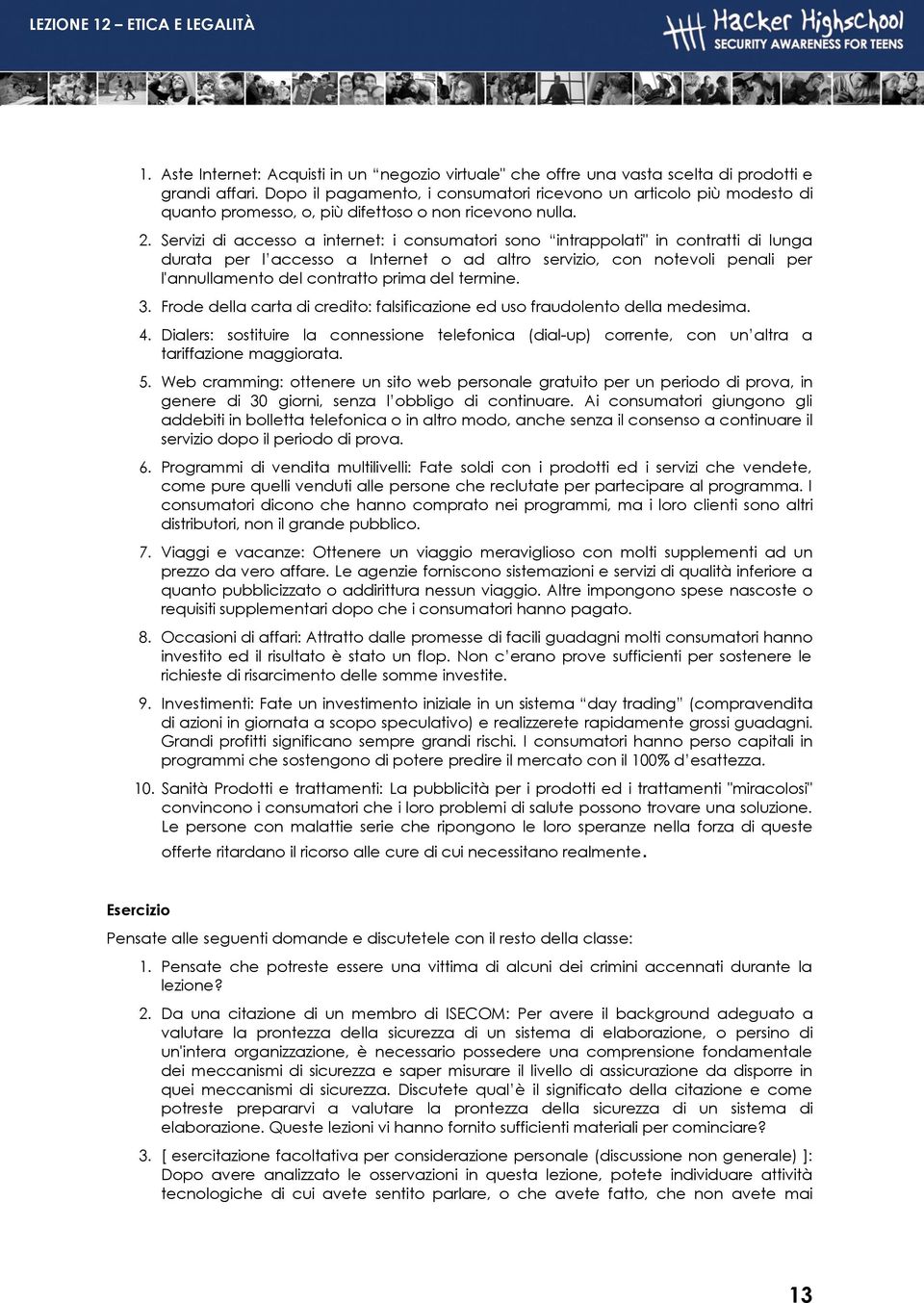 Servizi di accesso a internet: i consumatori sono intrappolati" in contratti di lunga durata per l accesso a Internet o ad altro servizio, con notevoli penali per l'annullamento del contratto prima