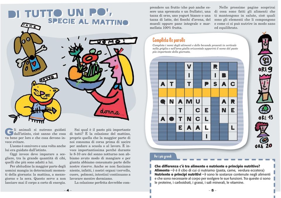 Nelle prossime pagine scoprirai di cosa sono fatti gli alimenti che ti mantengono in salute, cioè quali sono gli elementi che li compongono e come ci si può nutrire in modo sano ed equilibrato.