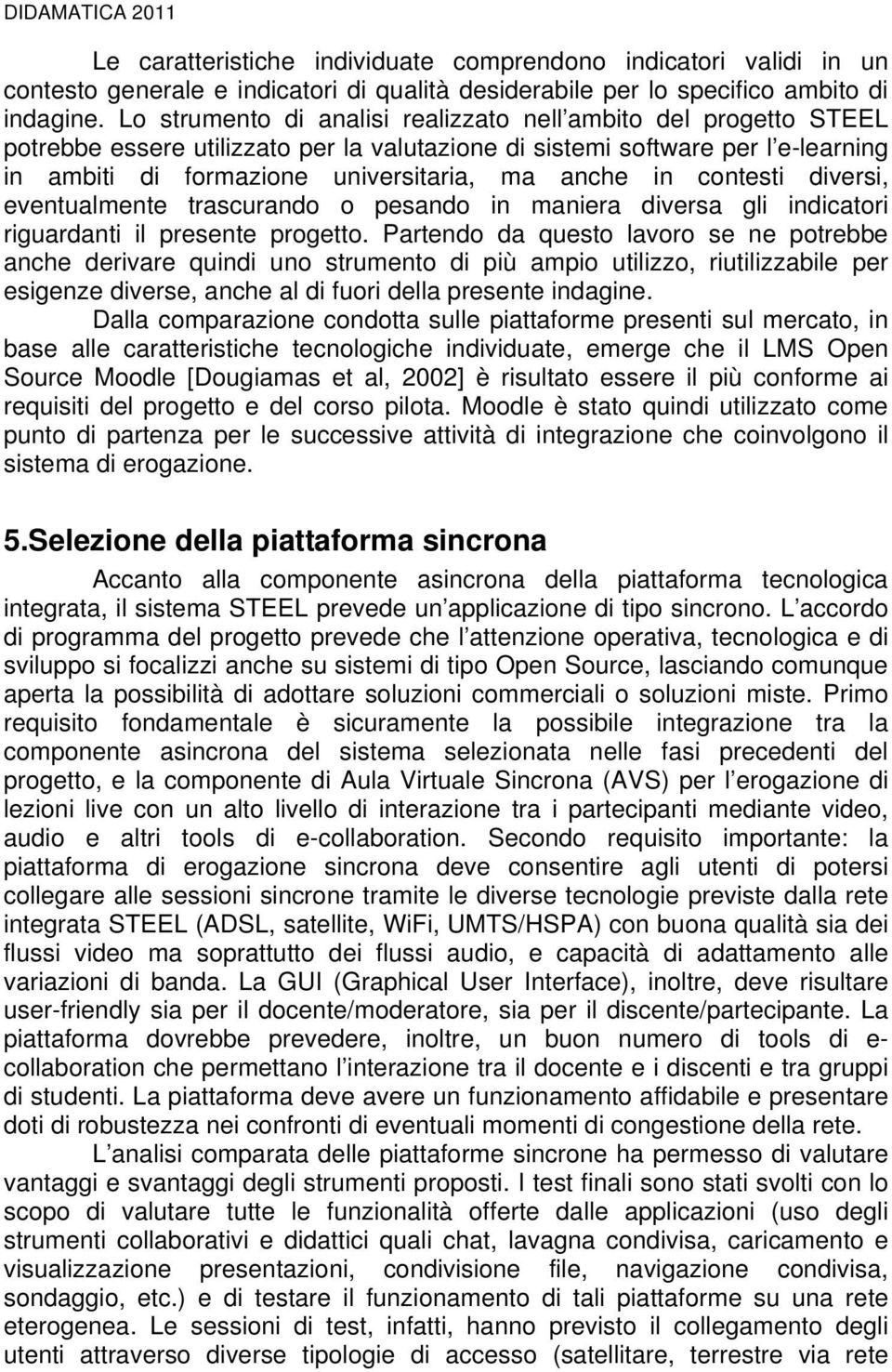 contesti diversi, eventualmente trascurando o pesando in maniera diversa gli indicatori riguardanti il presente progetto.