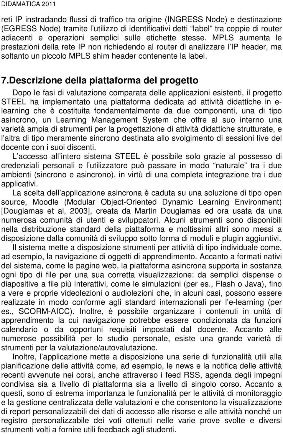 7.Descrizione della piattaforma del progetto Dopo le fasi di valutazione comparata delle applicazioni esistenti, il progetto STEEL ha implementato una piattaforma dedicata ad attività didattiche in