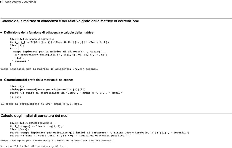 j_d := If@Cor@@i, jdd < Tcor && Cor@@i, jdd > -Tcor, 0, 1 D; Clear@AD; Print@ "Tempo impiegato per la matrice di adiacenza: ", Timing@ A = SparseArray@Table@If@i ¹ j, fa@i, jd, 0D, 8i, n<, 8j, n<dd