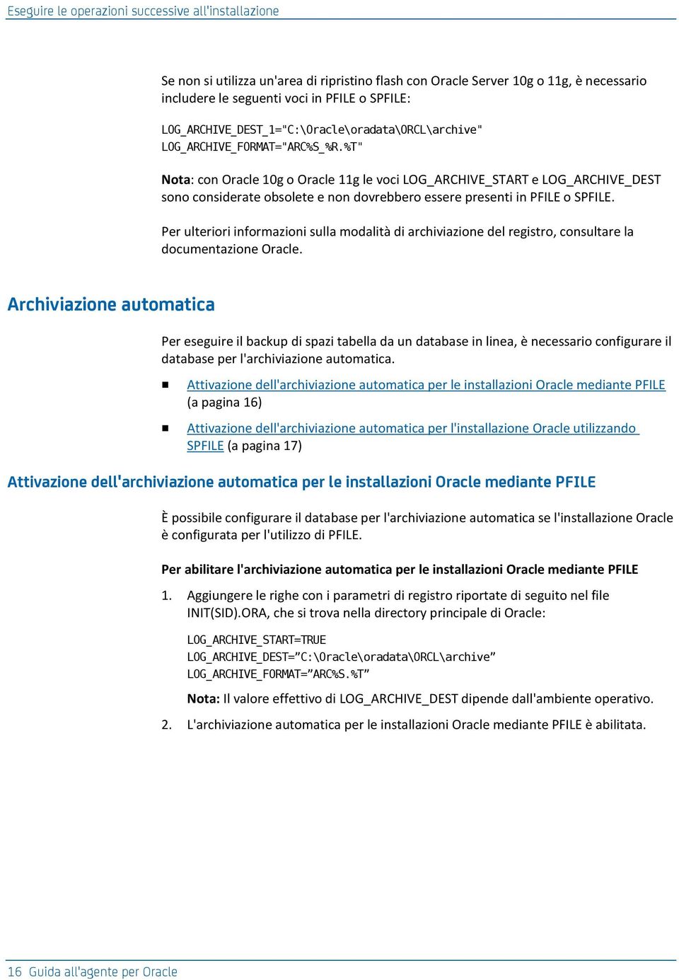 %T" Nota: con Oracle 10g o Oracle 11g le voci LOG_ARCHIVE_START e LOG_ARCHIVE_DEST sono considerate obsolete e non dovrebbero essere presenti in PFILE o SPFILE.