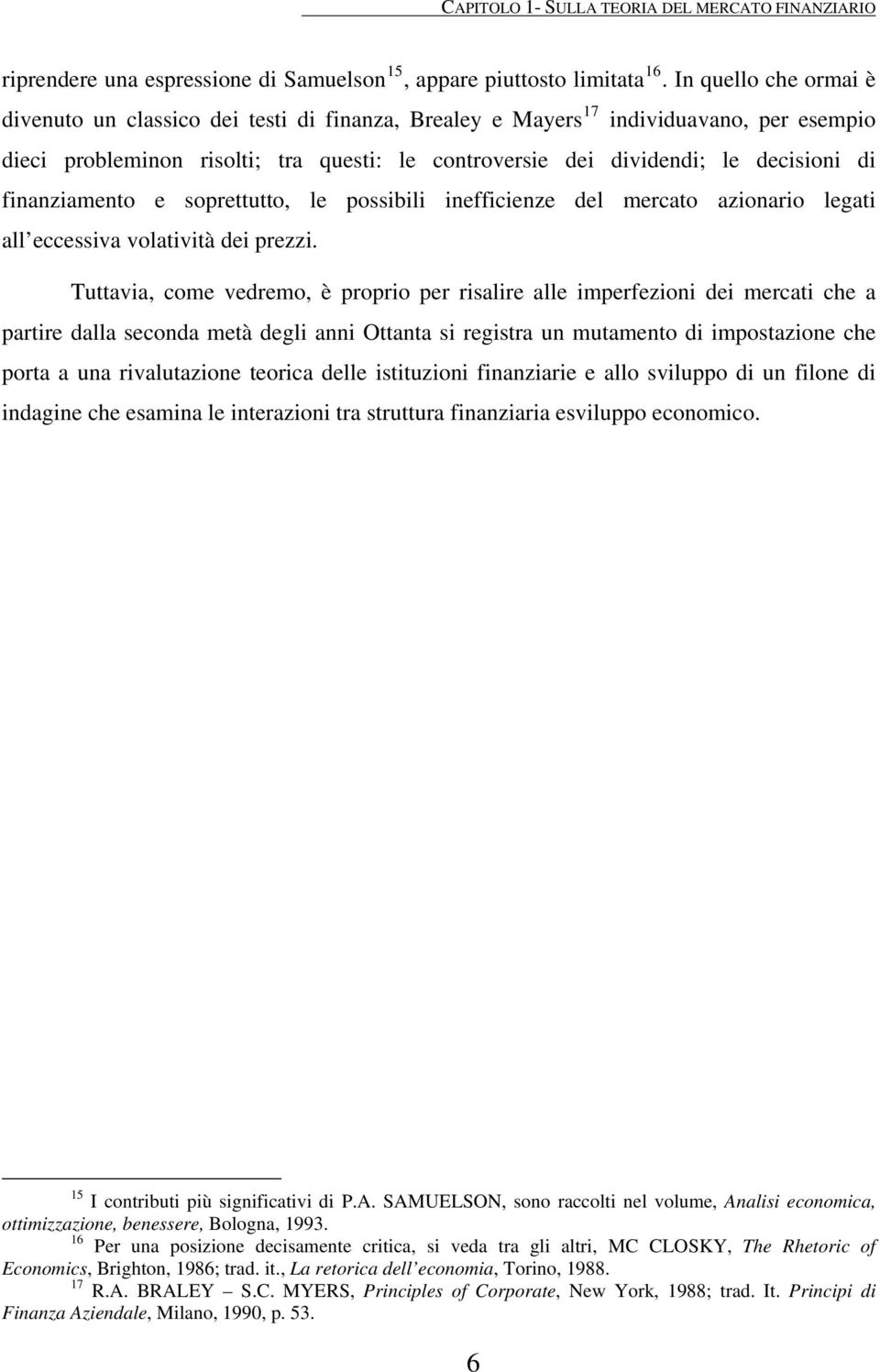 finanziamento e soprettutto, le possibili inefficienze del mercato azionario legati all eccessiva volatività dei prezzi.