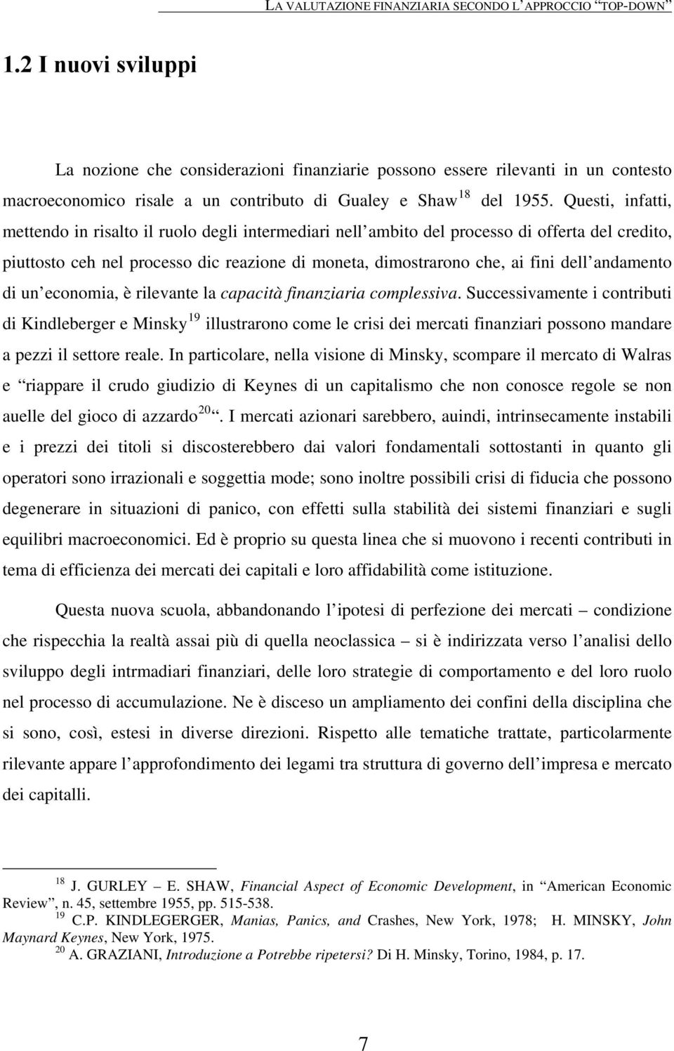 Questi, infatti, mettendo in risalto il ruolo degli intermediari nell ambito del processo di offerta del credito, piuttosto ceh nel processo dic reazione di moneta, dimostrarono che, ai fini dell