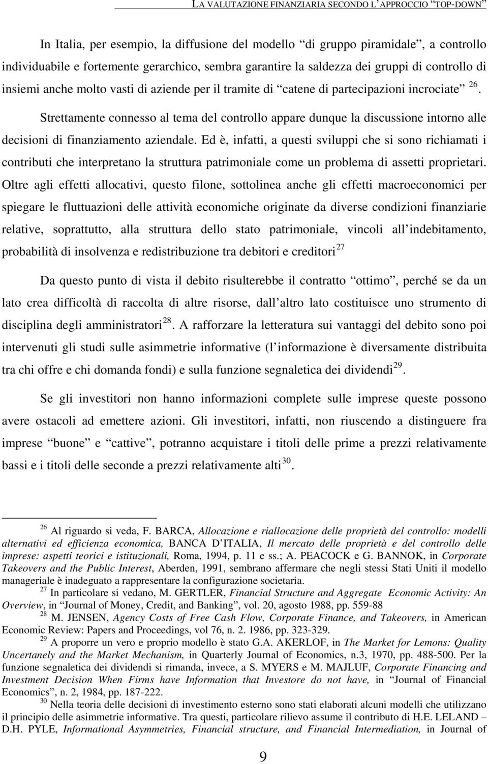 Strettamente connesso al tema del controllo appare dunque la discussione intorno alle decisioni di finanziamento aziendale.