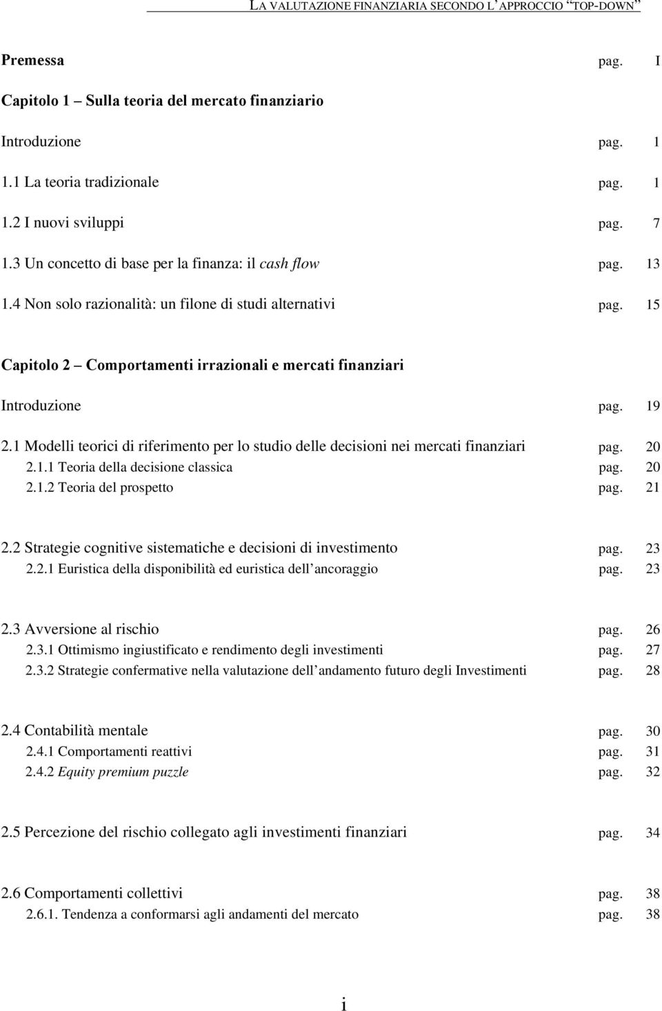 15 Capitolo 2 Comportamenti irrazionali e mercati finanziari Introduzione pag. 19 2.1 Modelli teorici di riferimento per lo studio delle decisioni nei mercati finanziari pag. 20 2.1.1 Teoria della decisione classica pag.