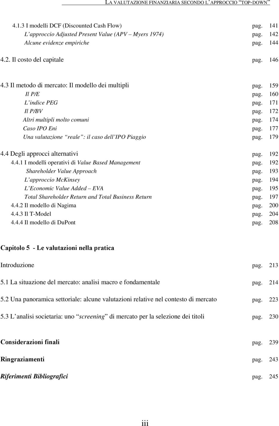 174 Caso IPO Eni pag. 177 Una valutazione reale : il caso dell IPO Piaggio pag. 179 4.4 Degli approcci alternativi pag. 192 4.4.1 I modelli operativi di Value Based Management pag.