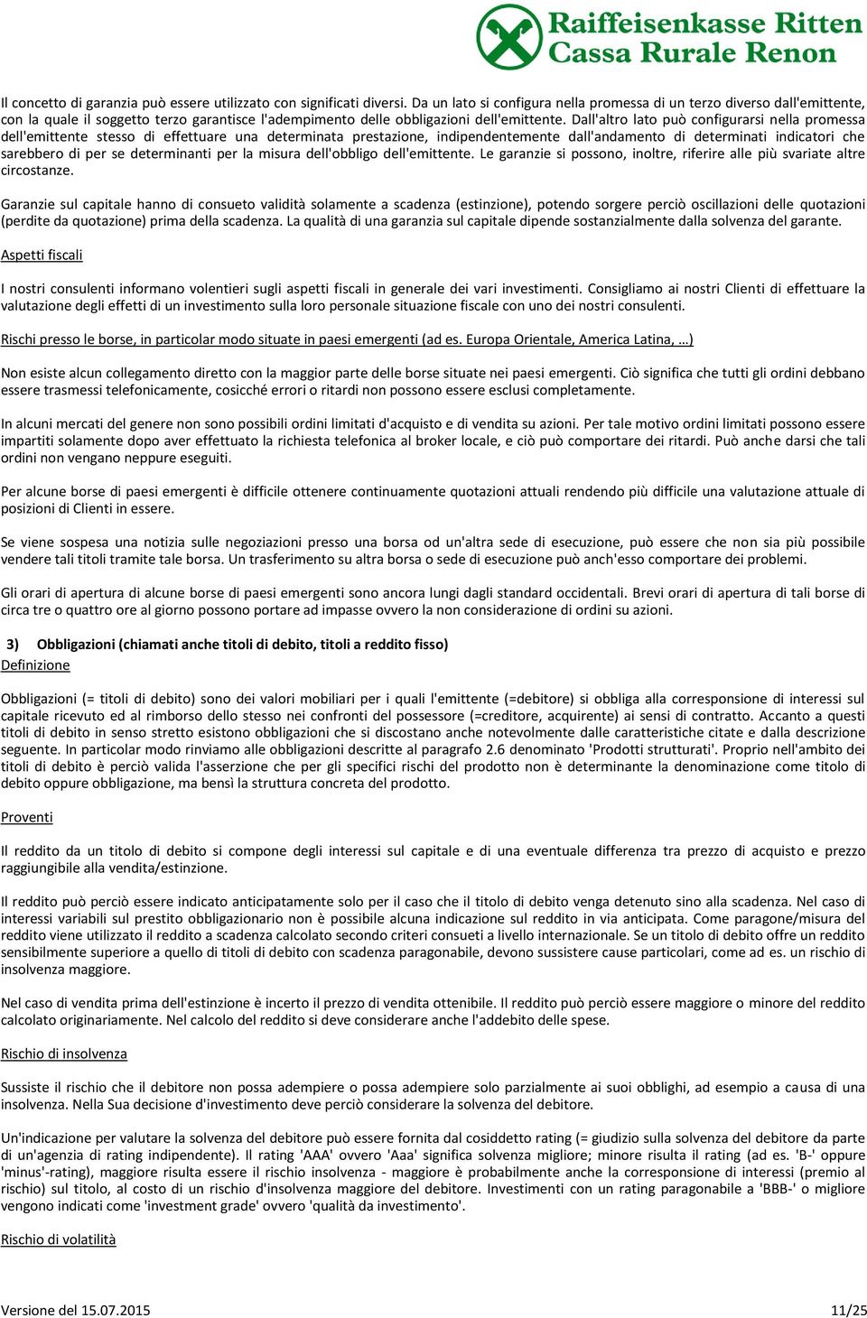 Dall'altro lato può configurarsi nella promessa dell'emittente stesso di effettuare una determinata prestazione, indipendentemente dall'andamento di determinati indicatori che sarebbero di per se