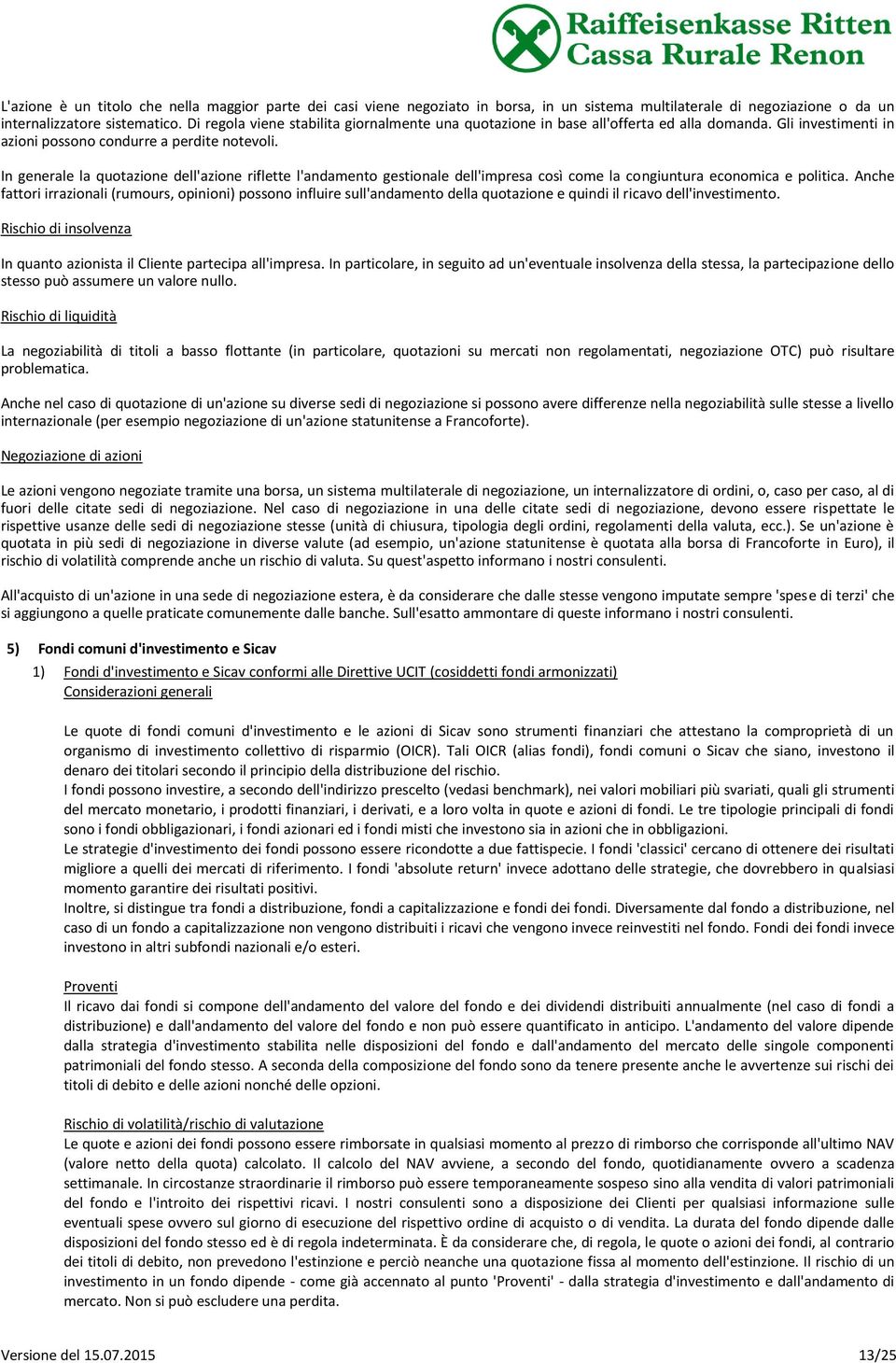 In generale la quotazione dell'azione riflette l'andamento gestionale dell'impresa così come la congiuntura economica e politica.