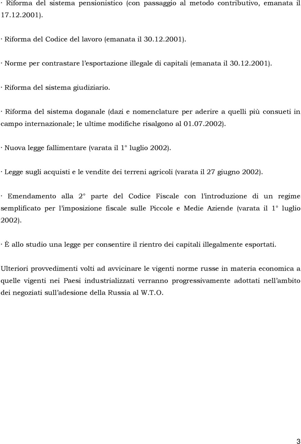 Nuova legge fallimentare (varata il 1 luglio 2002). Legge sugli acquisti e le vendite dei terreni agricoli (varata il 27 giugno 2002).