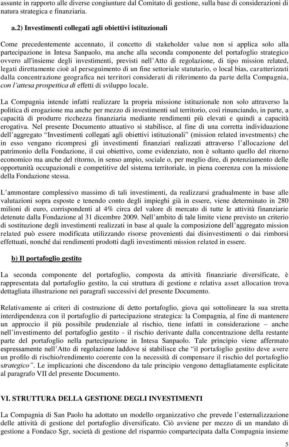 2) Investimenti collegati agli obiettivi istituzionali Come precedentemente accennato, il concetto di stakeholder value non si applica solo alla partecipazione in Intesa Sanpaolo, ma anche alla