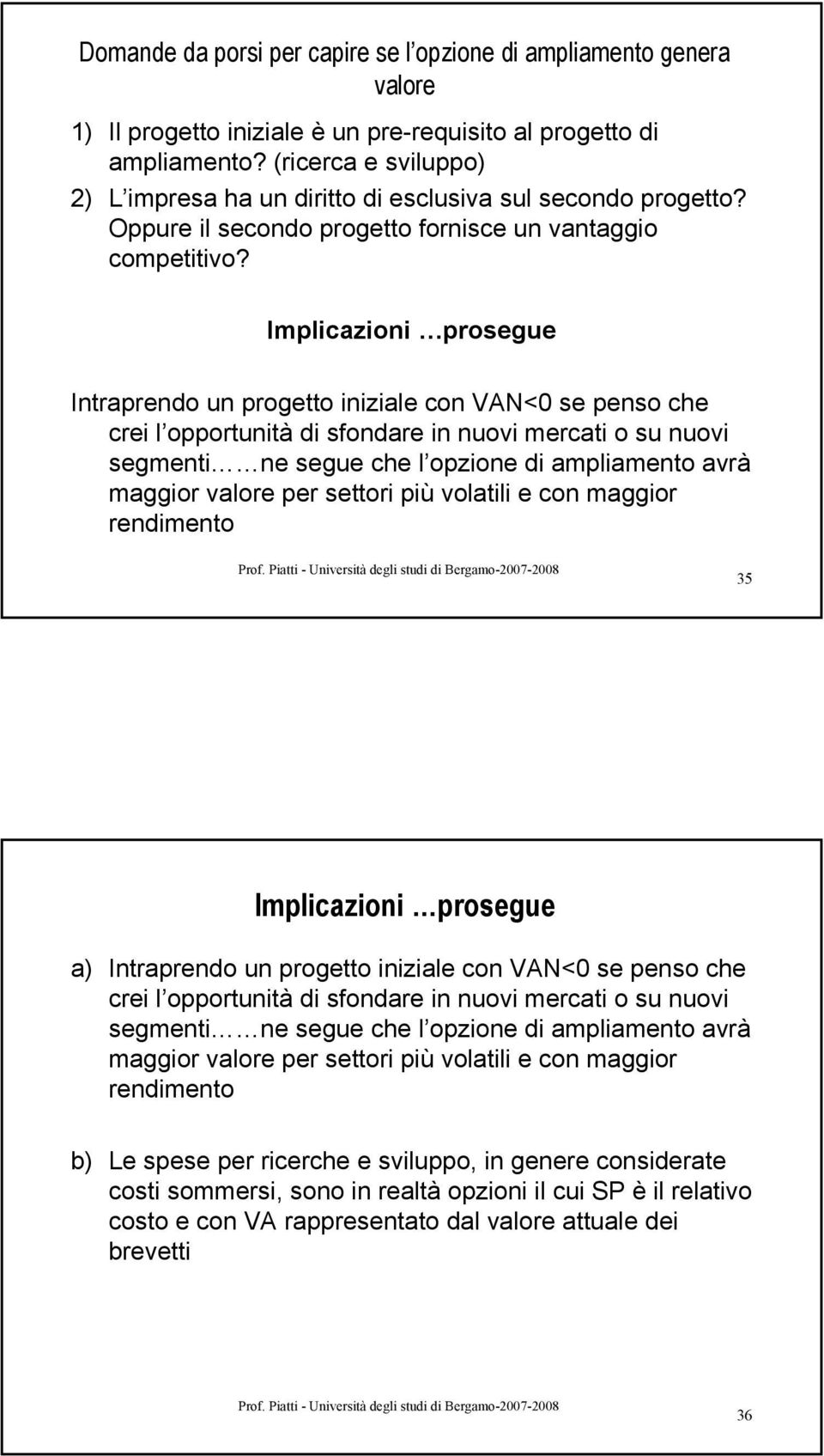 Implicazioni prosegue Intraprendo un progetto iniziale con VAN<0 se penso che crei l opportunità di sfondare in nuovi mercati o su nuovi segmenti ne segue che l opzione di ampliamento avrà maggior