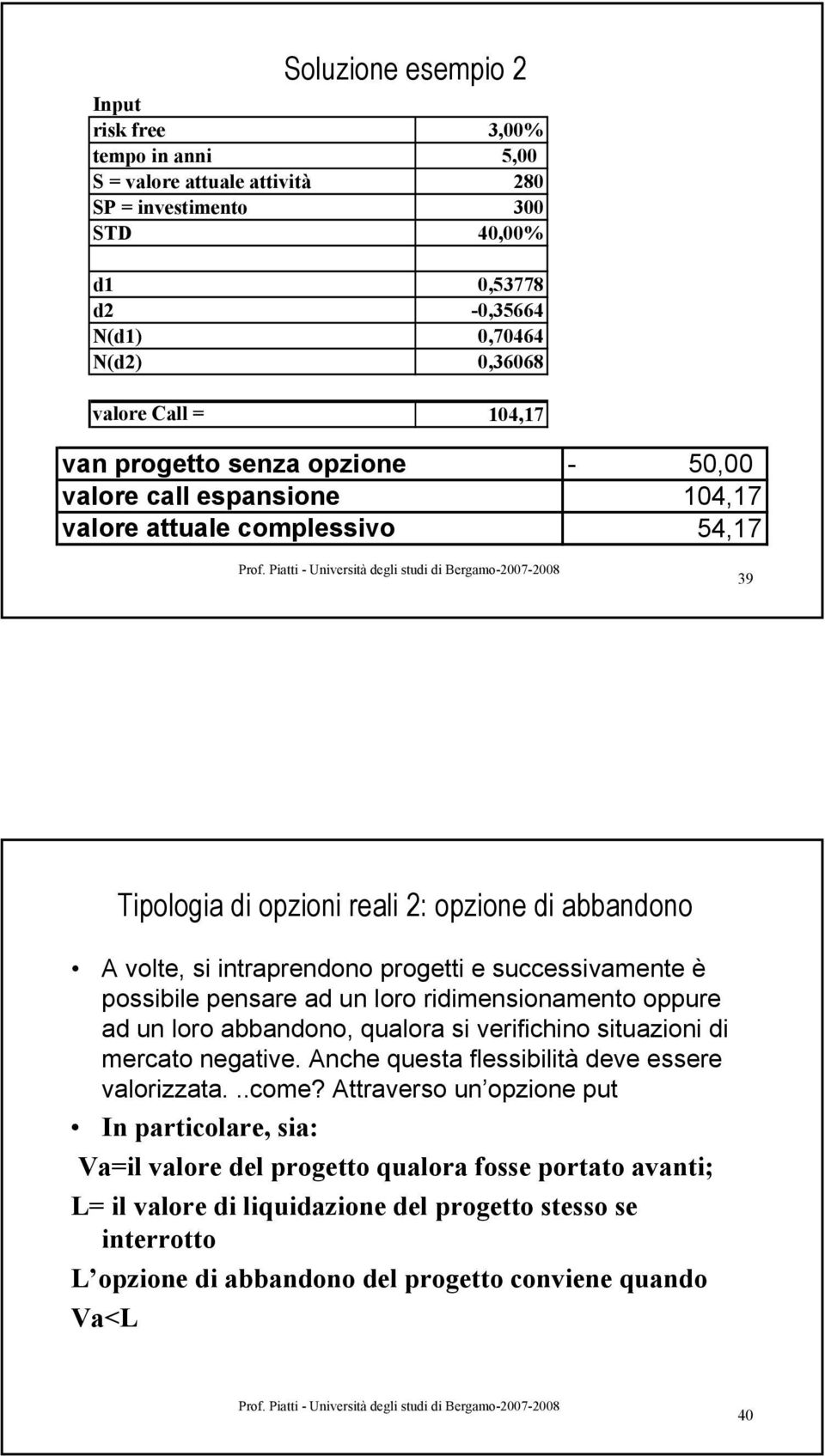 successivamente è possibile pensare ad un loro ridimensionamento oppure ad un loro abbandono, qualora si verifichino situazioni di mercato negative. Anche questa flessibilità deve essere valorizzata.