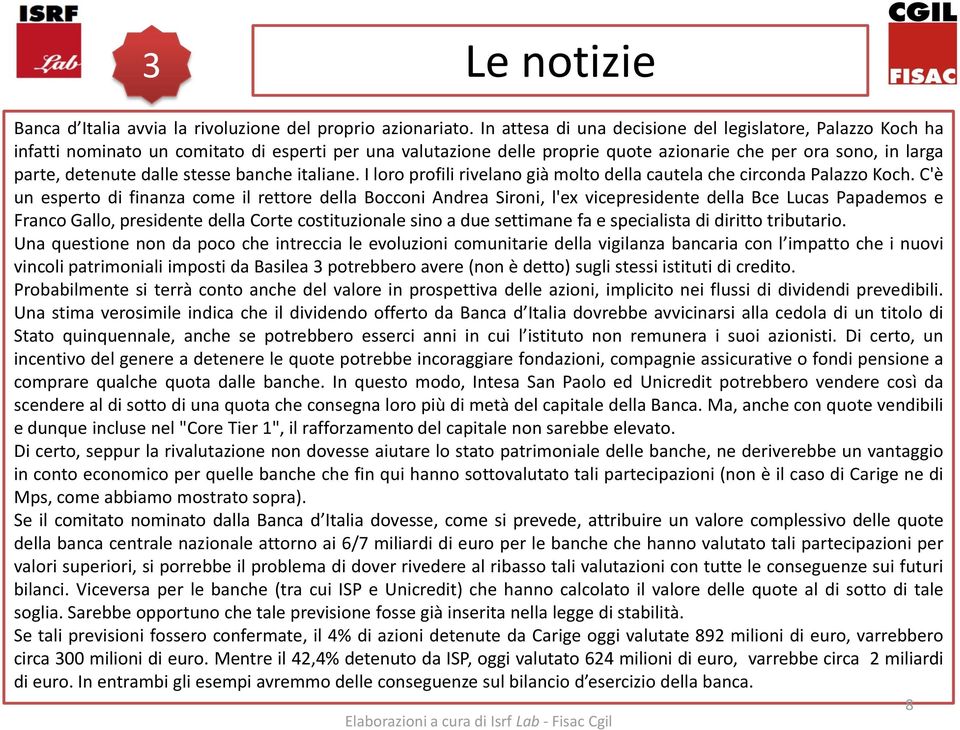 stesse banche italiane. I loro profili rivelano già molto della cautela che circonda Palazzo Koch.