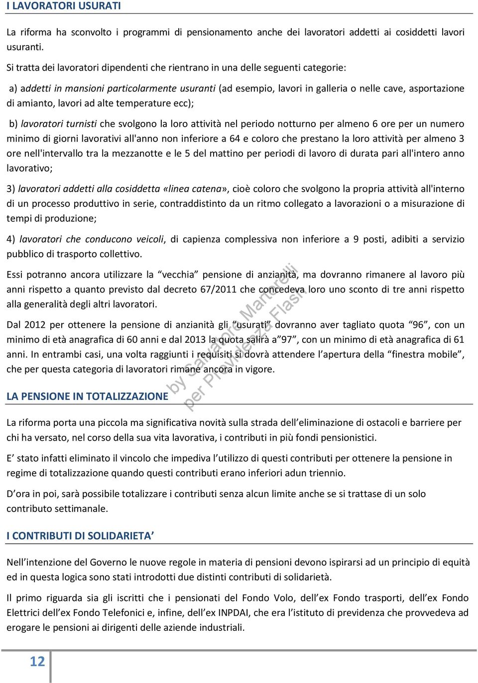 amianto, lavori ad alte temperature ecc); b) lavoratori turnisti che svolgono la loro attività nel periodo notturno per almeno 6 ore per un numero minimo di giorni lavorativi all'anno non inferiore a